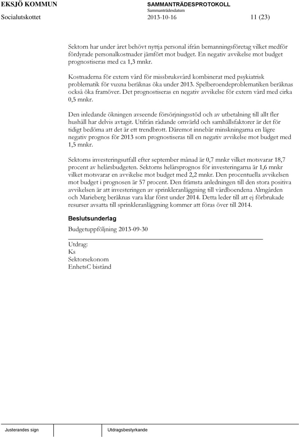 Spelberoendeproblematiken beräknas också öka framöver. Det prognostiseras en negativ avvikelse för extern vård med cirka 0,5 mnkr.