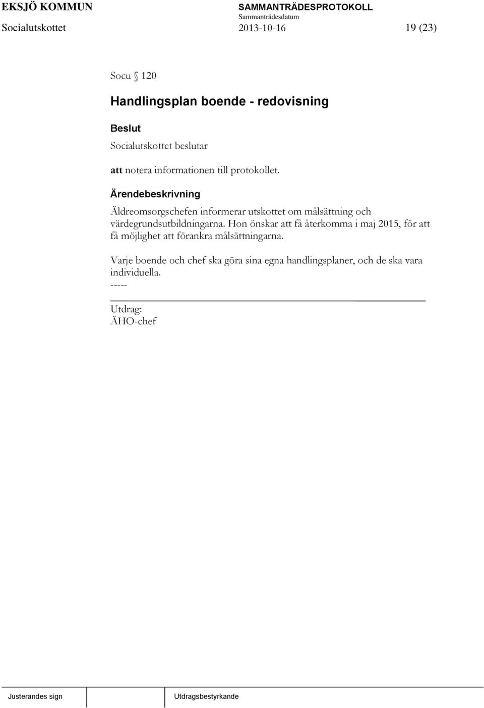 Ärendebeskrivning Äldreomsorgschefen informerar utskottet om målsättning och värdegrundsutbildningarna.