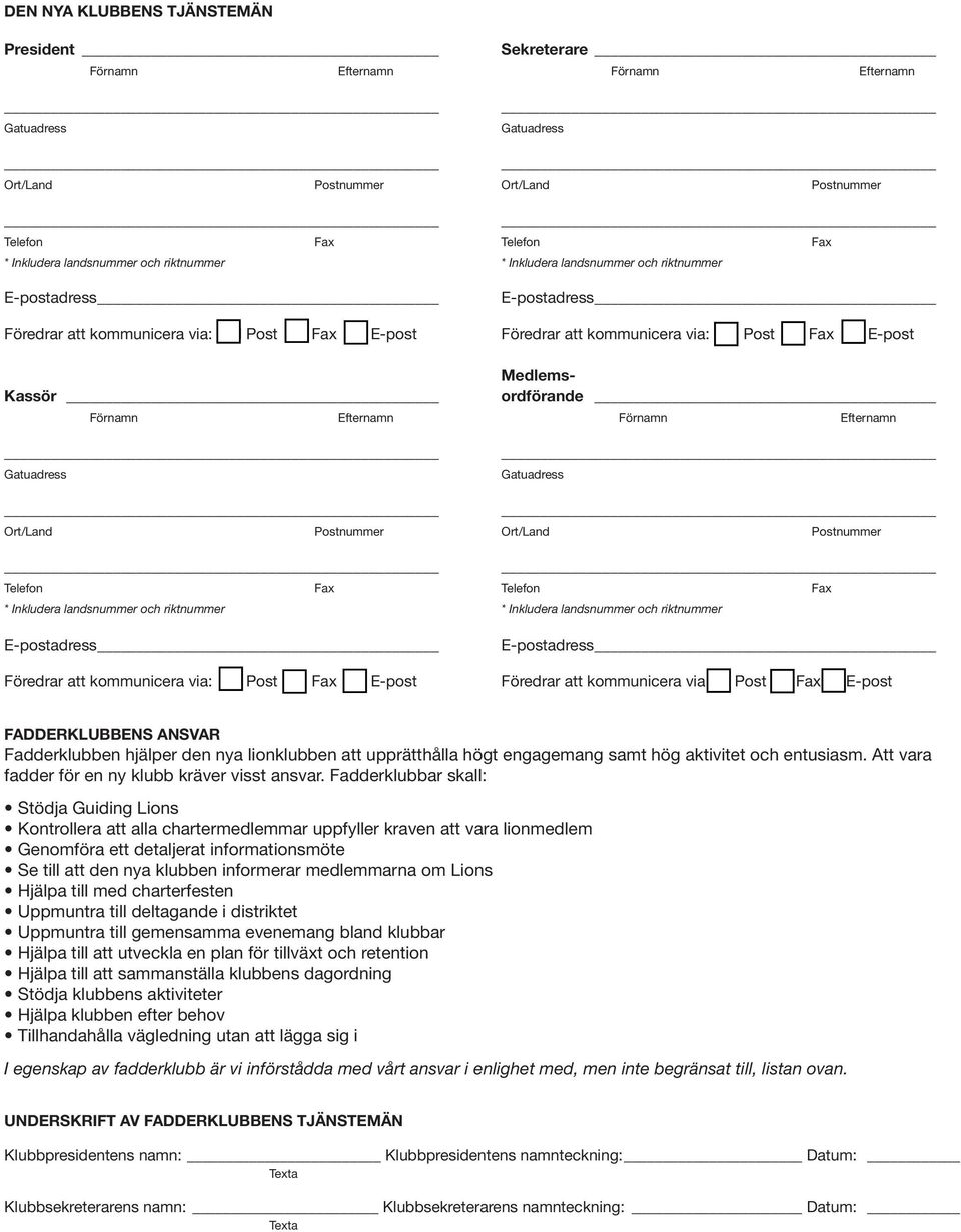 Fadderklubbar skall: Stödja Guiding Lions Kontrollera att alla chartermedlemmar uppfyller kraven att vara lionmedlem Genomföra ett detaljerat informationsmöte Se till att den nya klubben informerar