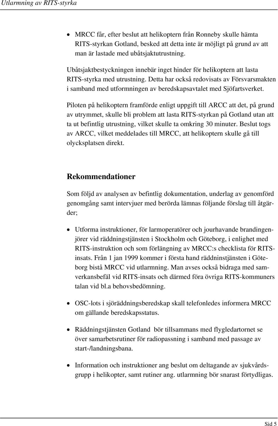 Detta har också redovisats av Försvarsmakten i samband med utformningen av beredskapsavtalet med Sjöfartsverket.