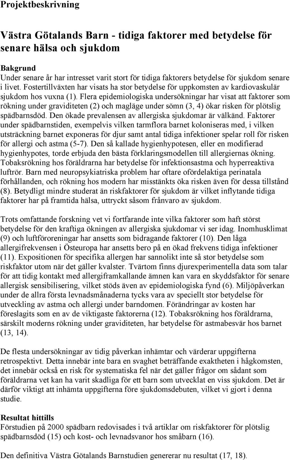 Flera epidemiologiska undersökningar har visat att faktorer som rökning under graviditeten (2) och magläge under sömn (3, 4) ökar risken för plötslig spädbarnsdöd.