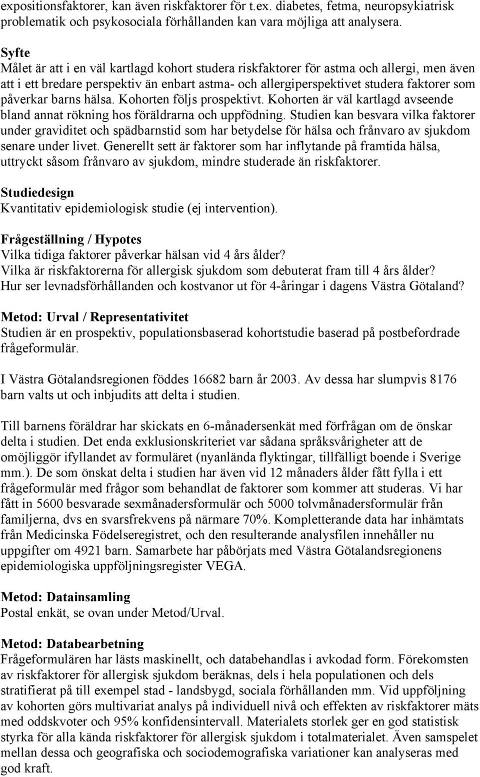 barns hälsa. Kohorten följs prospektivt. Kohorten är väl kartlagd avseende bland annat rökning hos föräldrarna och uppfödning.