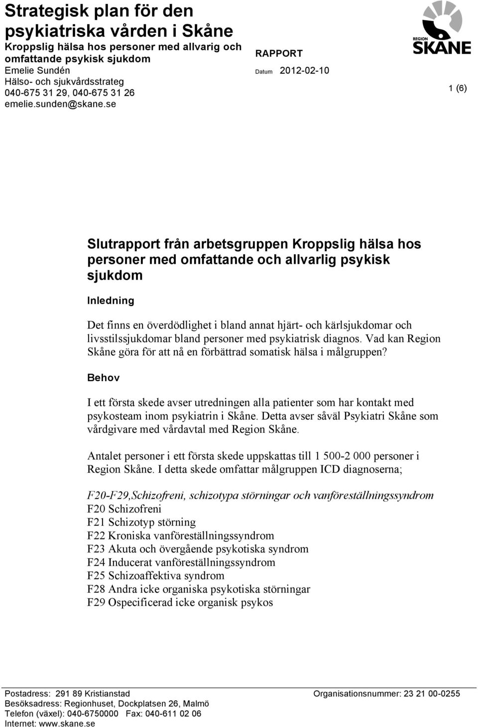 se RAPPORT Datum 2012-02-10 1 (6) Slutrapport från arbetsgruppen Kroppslig hälsa hos personer med omfattande och allvarlig psykisk sjukdom Inledning Det finns en överdödlighet i bland annat hjärt-