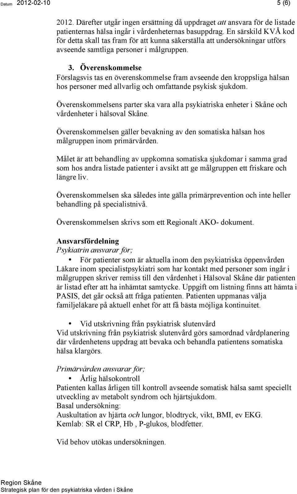 Överenskommelse Förslagsvis tas en överenskommelse fram avseende den kroppsliga hälsan hos personer med allvarlig och omfattande psykisk sjukdom.
