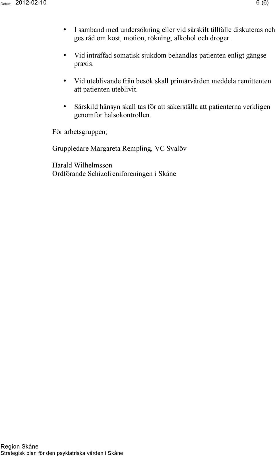 Vid uteblivande från besök skall primärvården meddela remittenten att patienten uteblivit.