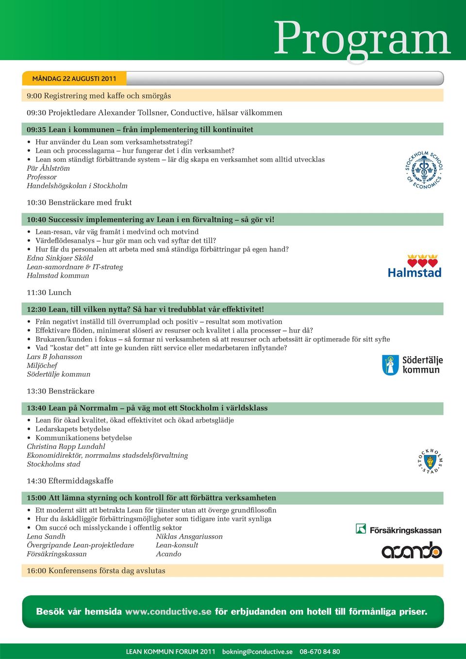 Lean som ständigt förbättrande system lär dig skapa en verksamhet som alltid utvecklas Pär Åhlström Professor Handelshögskolan i Stockholm 10:30 Bensträckare med frukt 10:40 Successiv implementering