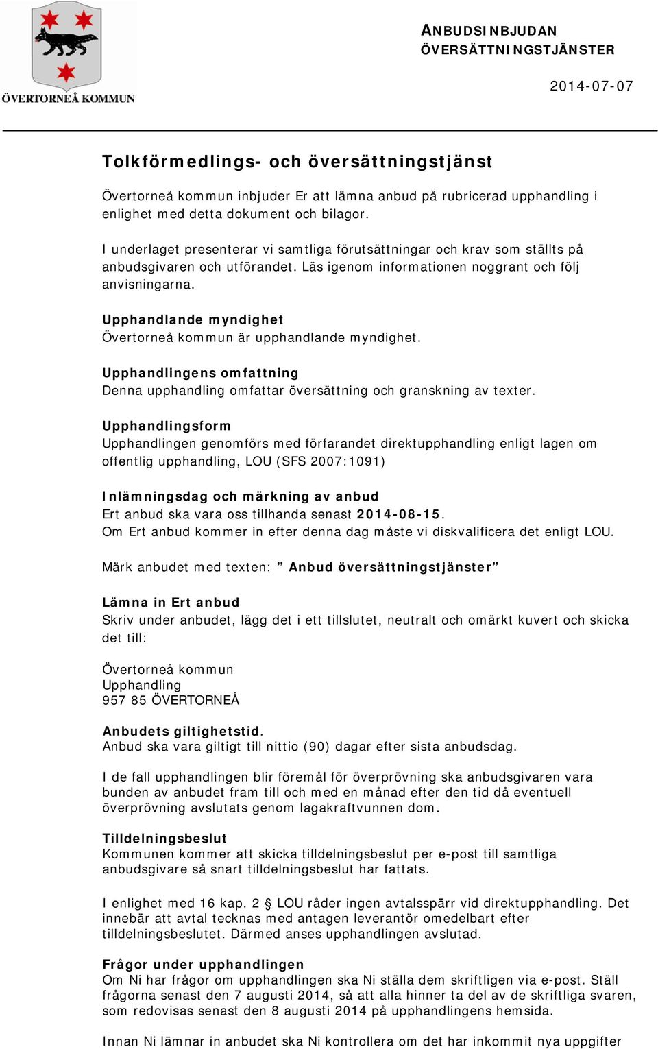 Upphandlande myndighet Övertorneå kommun är upphandlande myndighet. Upphandlingens omfattning Denna upphandling omfattar översättning och granskning av texter.