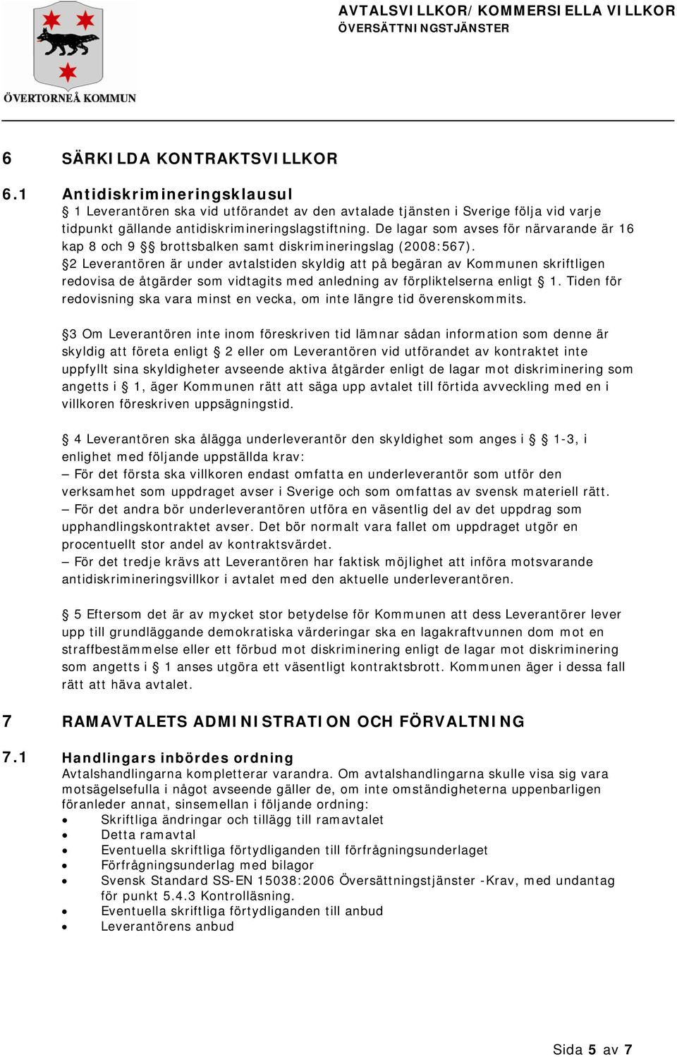 De lagar som avses för närvarande är 16 kap 8 och 9 brottsbalken samt diskrimineringslag (2008:567).