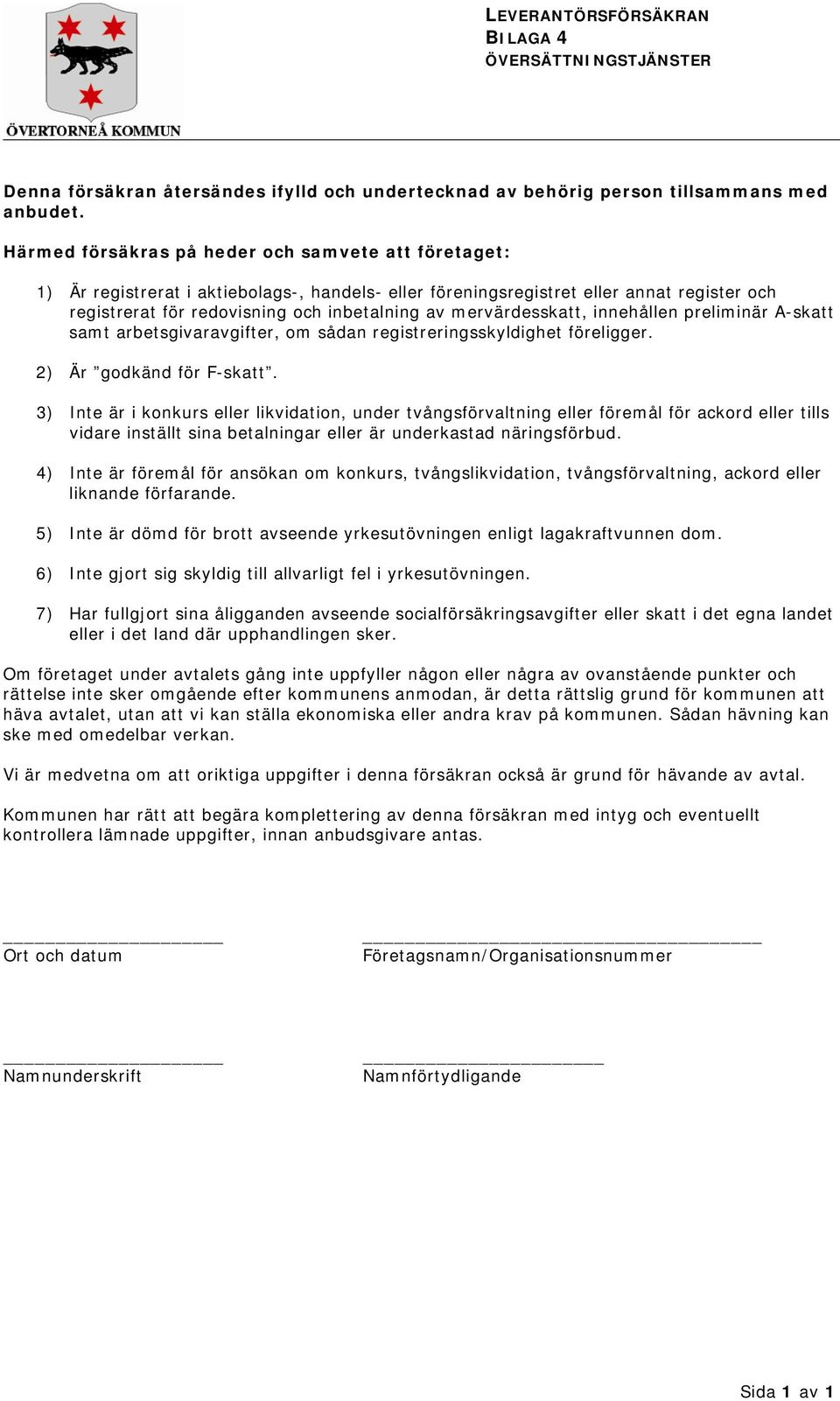 mervärdesskatt, innehållen preliminär A-skatt samt arbetsgivaravgifter, om sådan registreringsskyldighet föreligger. 2) Är godkänd för F-skatt.