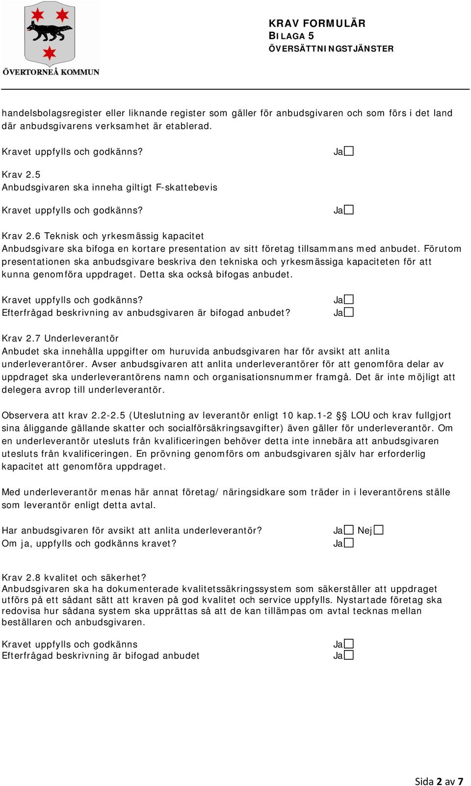 Förutom presentationen ska anbudsgivare beskriva den tekniska och yrkesmässiga kapaciteten för att kunna genomföra uppdraget. Detta ska också bifogas anbudet.