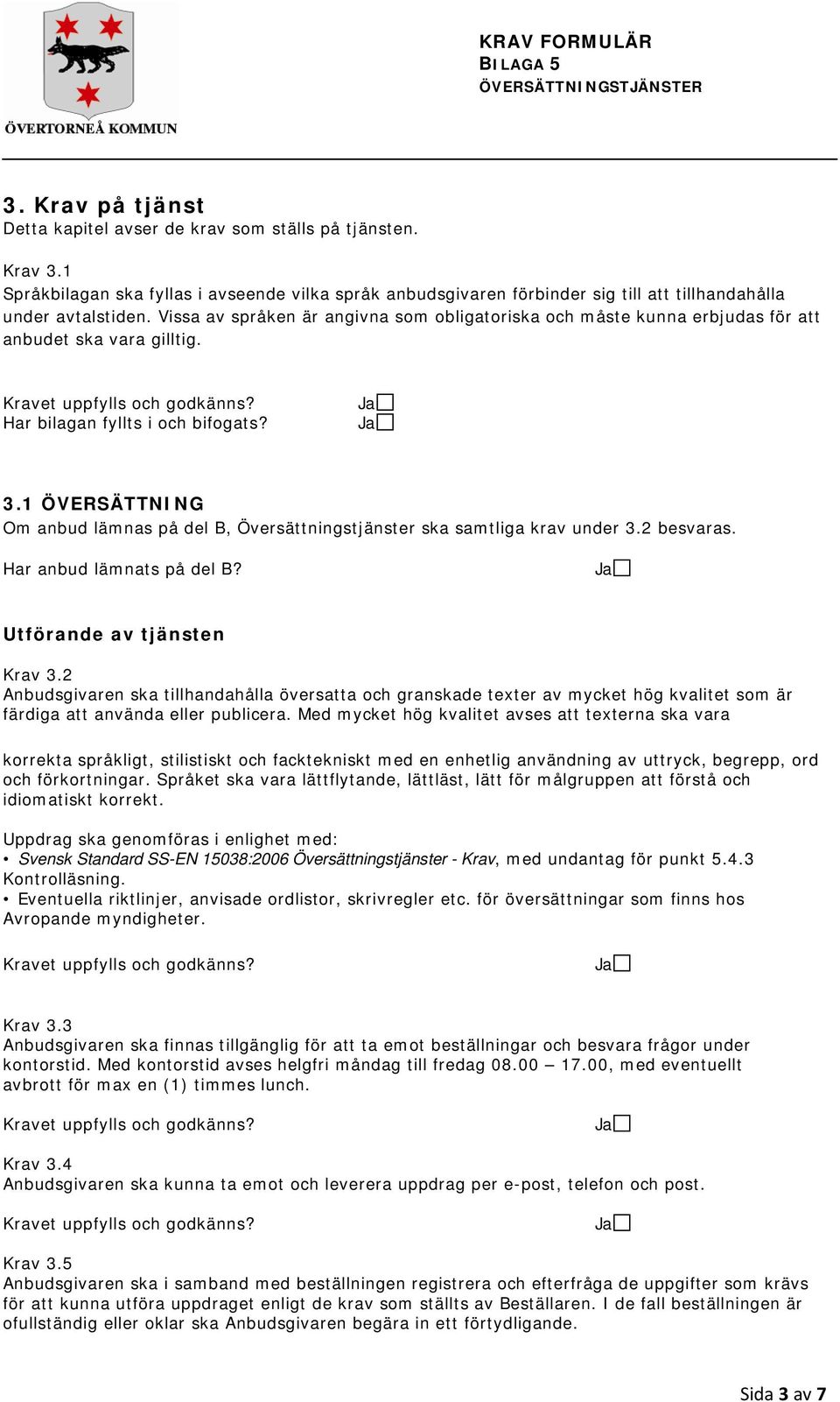 Vissa av språken är angivna som obligatoriska och måste kunna erbjudas för att anbudet ska vara gilltig. Har bilagan fyllts i och bifogats? Ja 3.