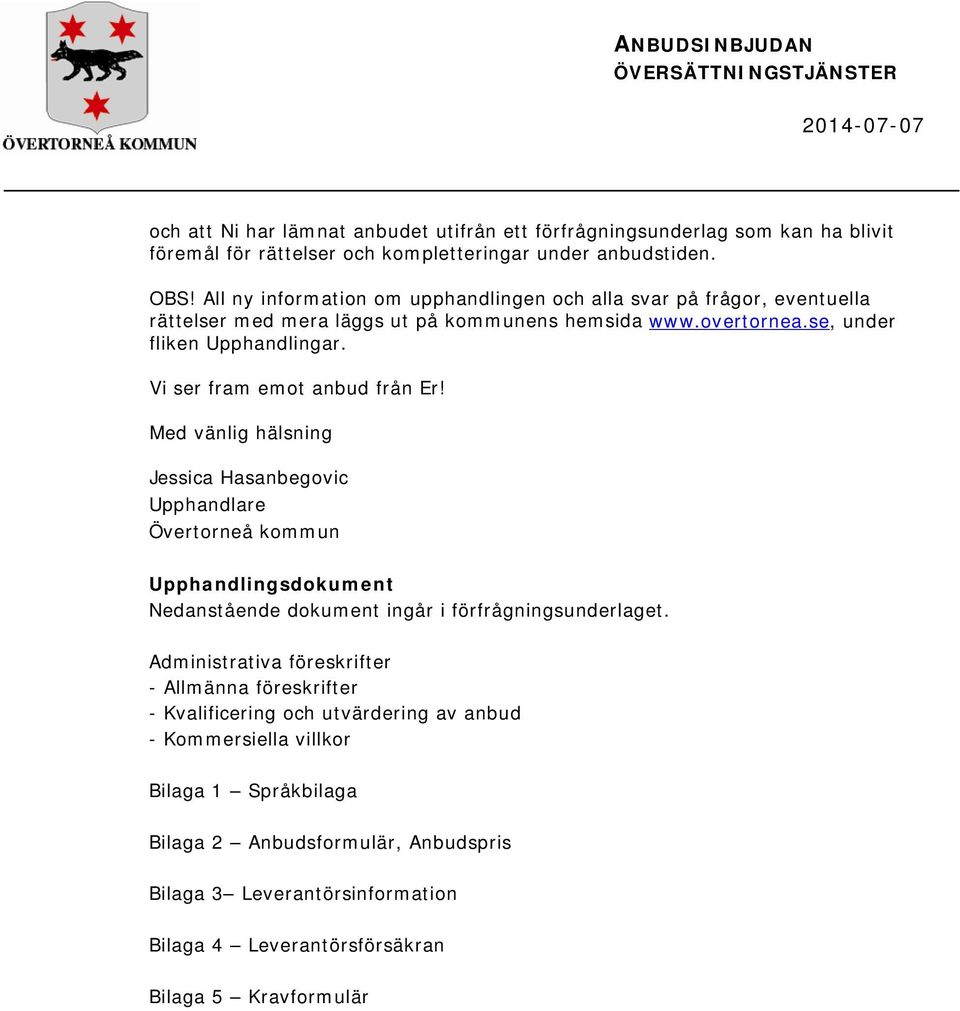 Vi ser fram emot anbud från Er! Med vänlig hälsning Jessica Hasanbegovic Upphandlare Övertorneå kommun Upphandlingsdokument Nedanstående dokument ingår i förfrågningsunderlaget.
