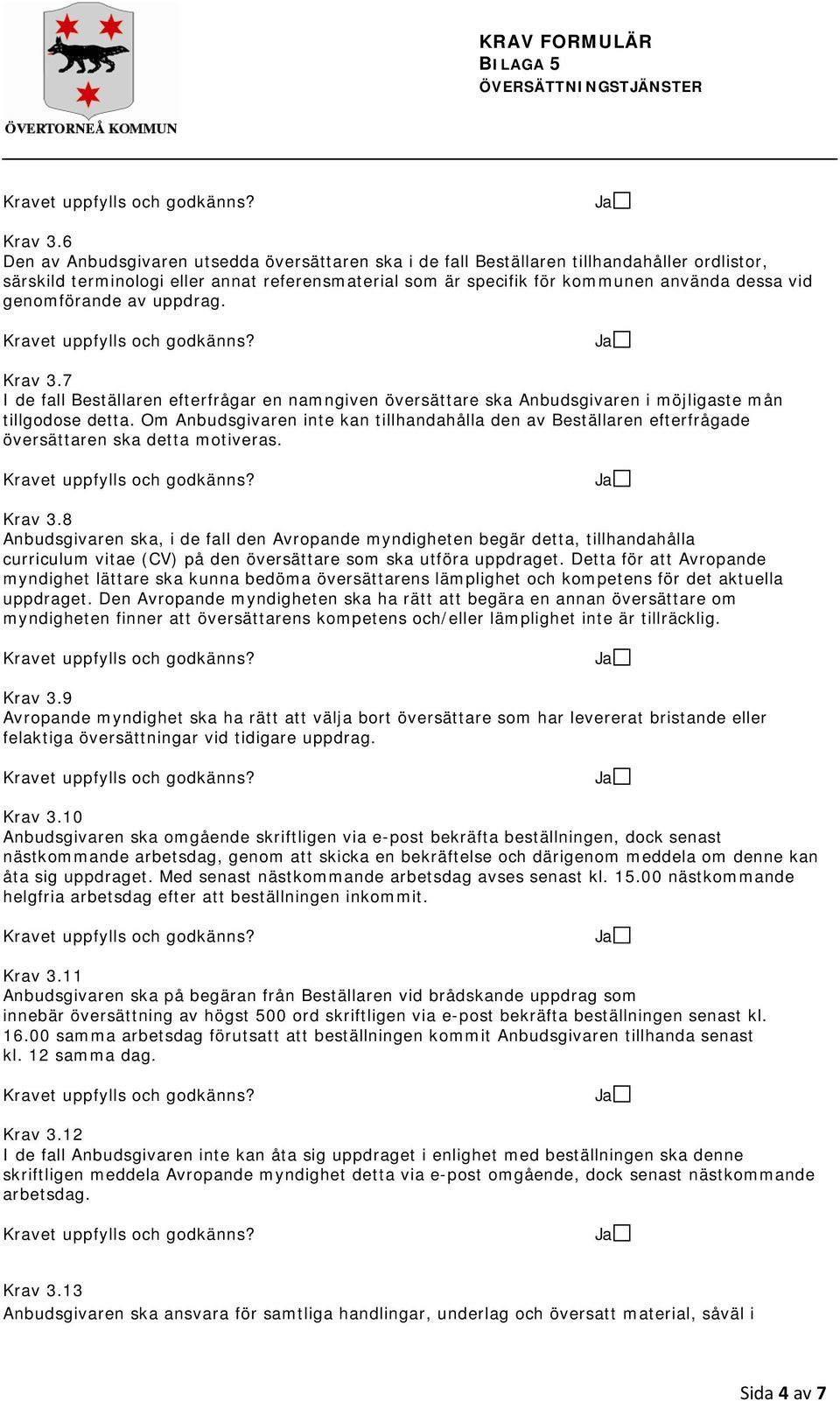 genomförande av uppdrag. Krav 3.7 I de fall Beställaren efterfrågar en namngiven översättare ska Anbudsgivaren i möjligaste mån tillgodose detta.