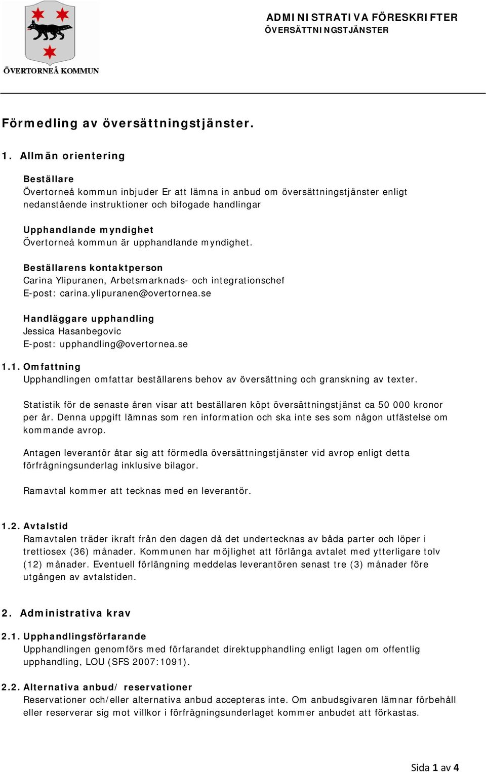 kommun är upphandlande myndighet. Beställarens kontaktperson Carina Ylipuranen, Arbetsmarknads- och integrationschef E-post: carina.ylipuranen@overtornea.