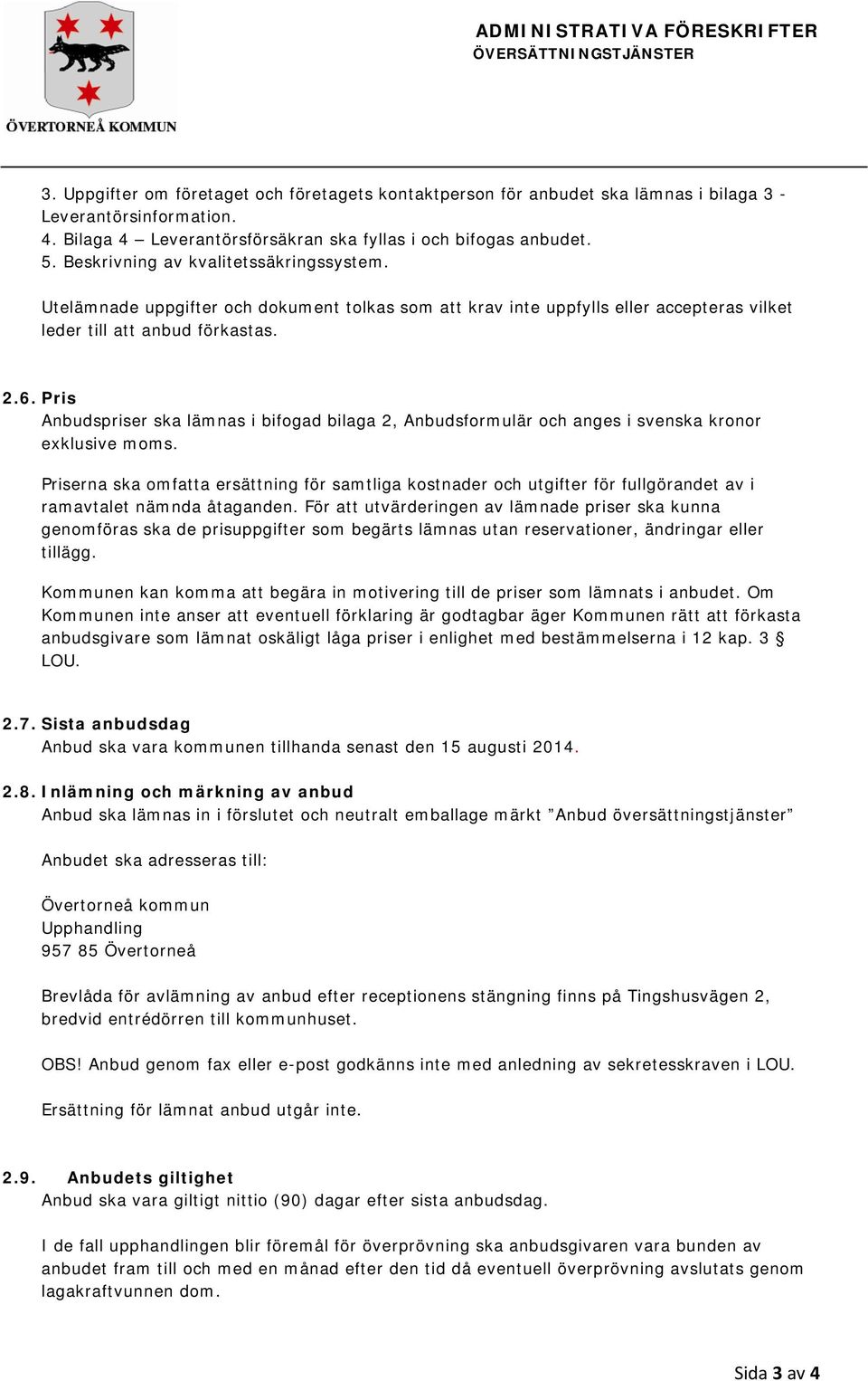 Utelämnade uppgifter och dokument tolkas som att krav inte uppfylls eller accepteras vilket leder till att anbud förkastas. 2.6.