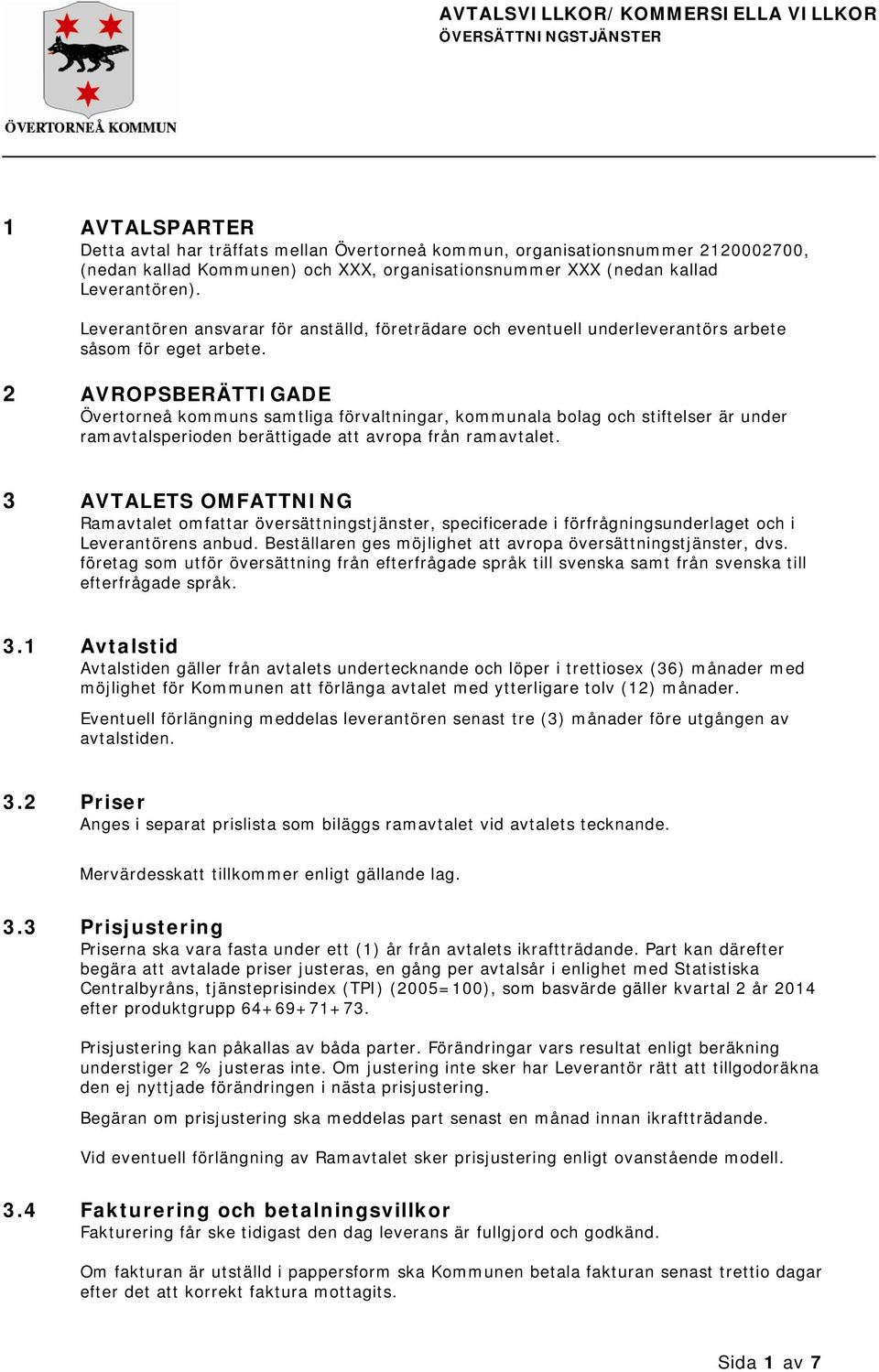 2 AVROPSBERÄTTIGADE Övertorneå kommuns samtliga förvaltningar, kommunala bolag och stiftelser är under ramavtalsperioden berättigade att avropa från ramavtalet.