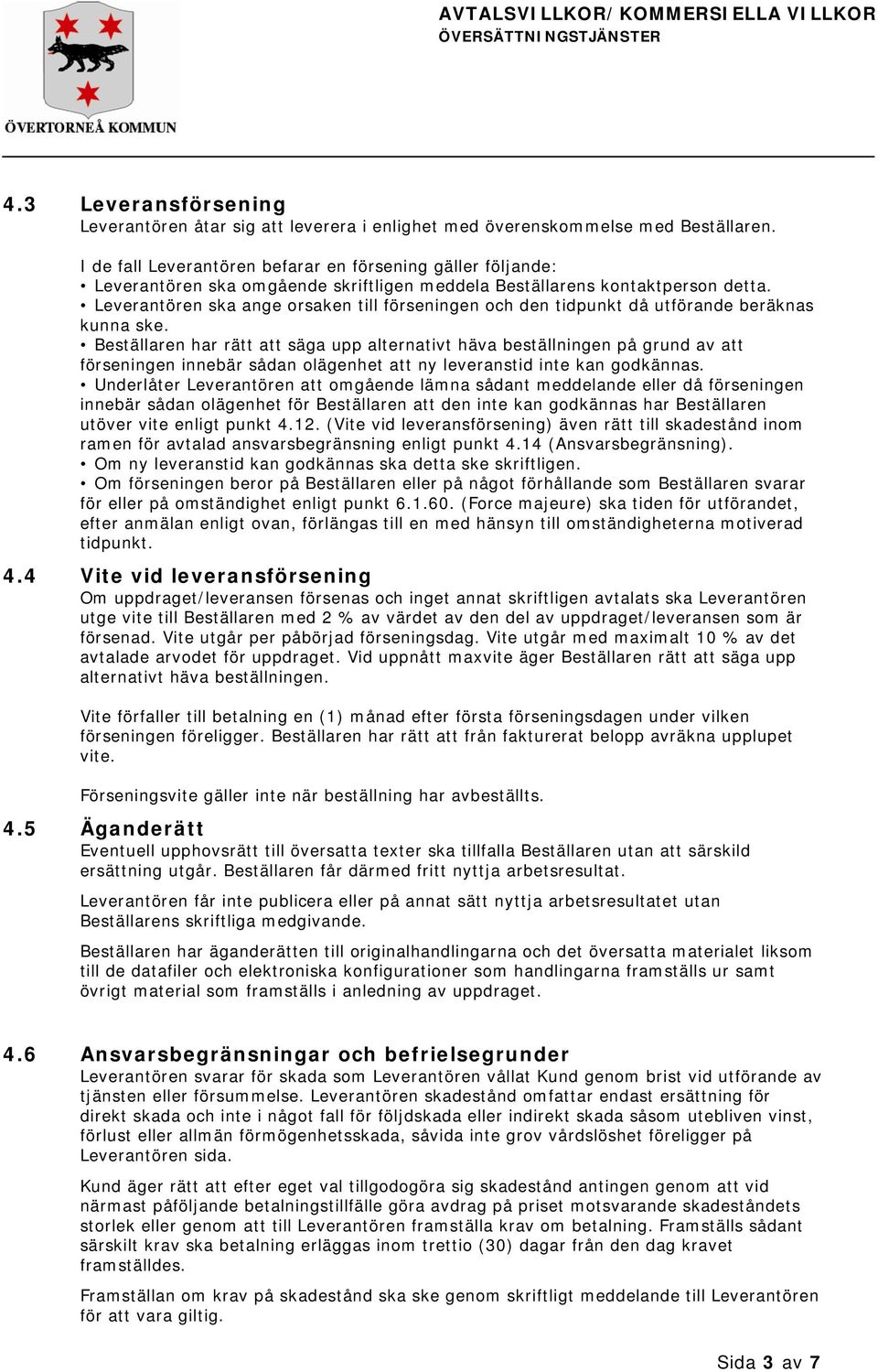Leverantören ska ange orsaken till förseningen och den tidpunkt då utförande beräknas kunna ske.