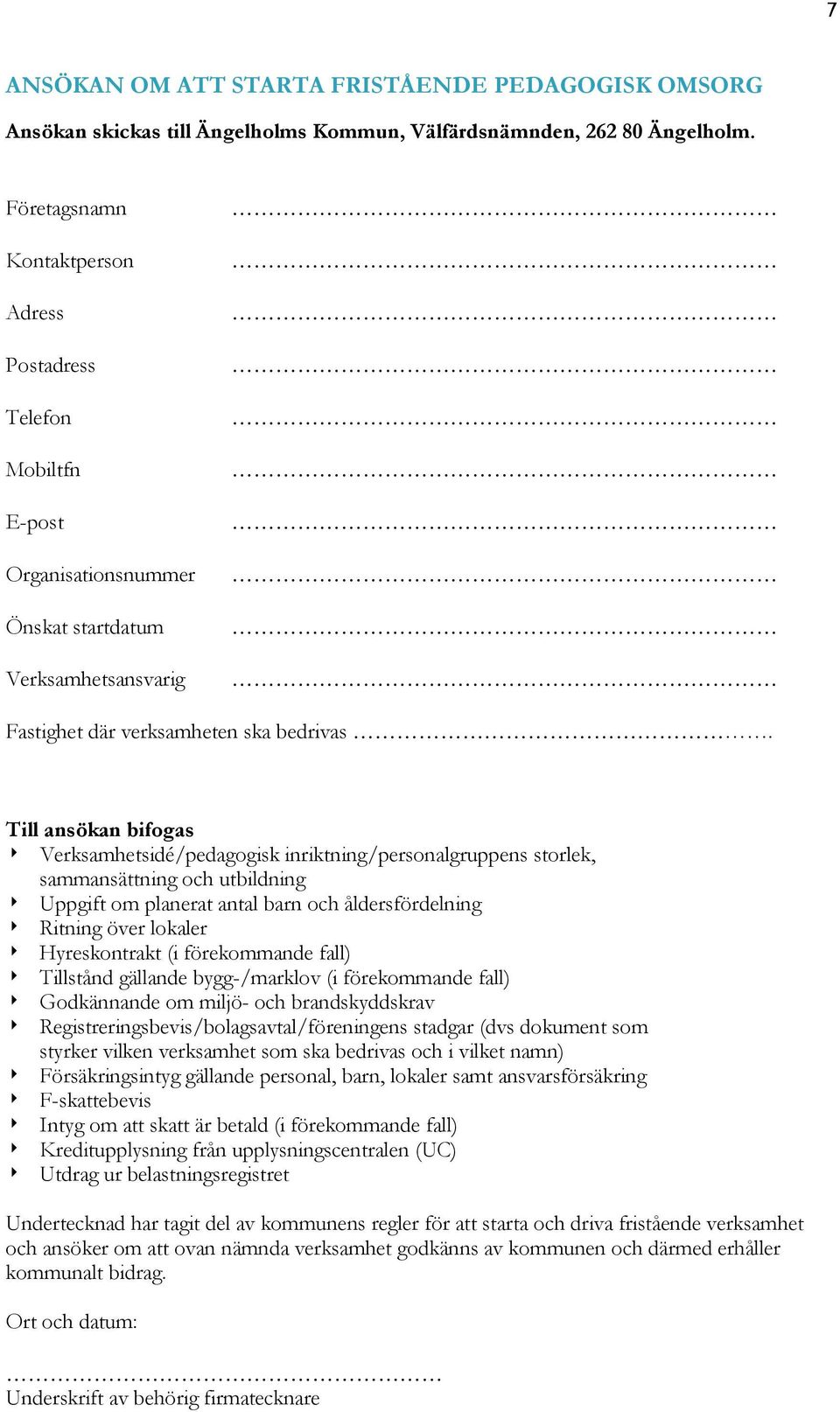 Till ansökan bifogas Verksamhetsidé/pedagogisk inriktning/personalgruppens storlek, sammansättning och utbildning Uppgift om planerat antal barn och åldersfördelning Ritning över lokaler