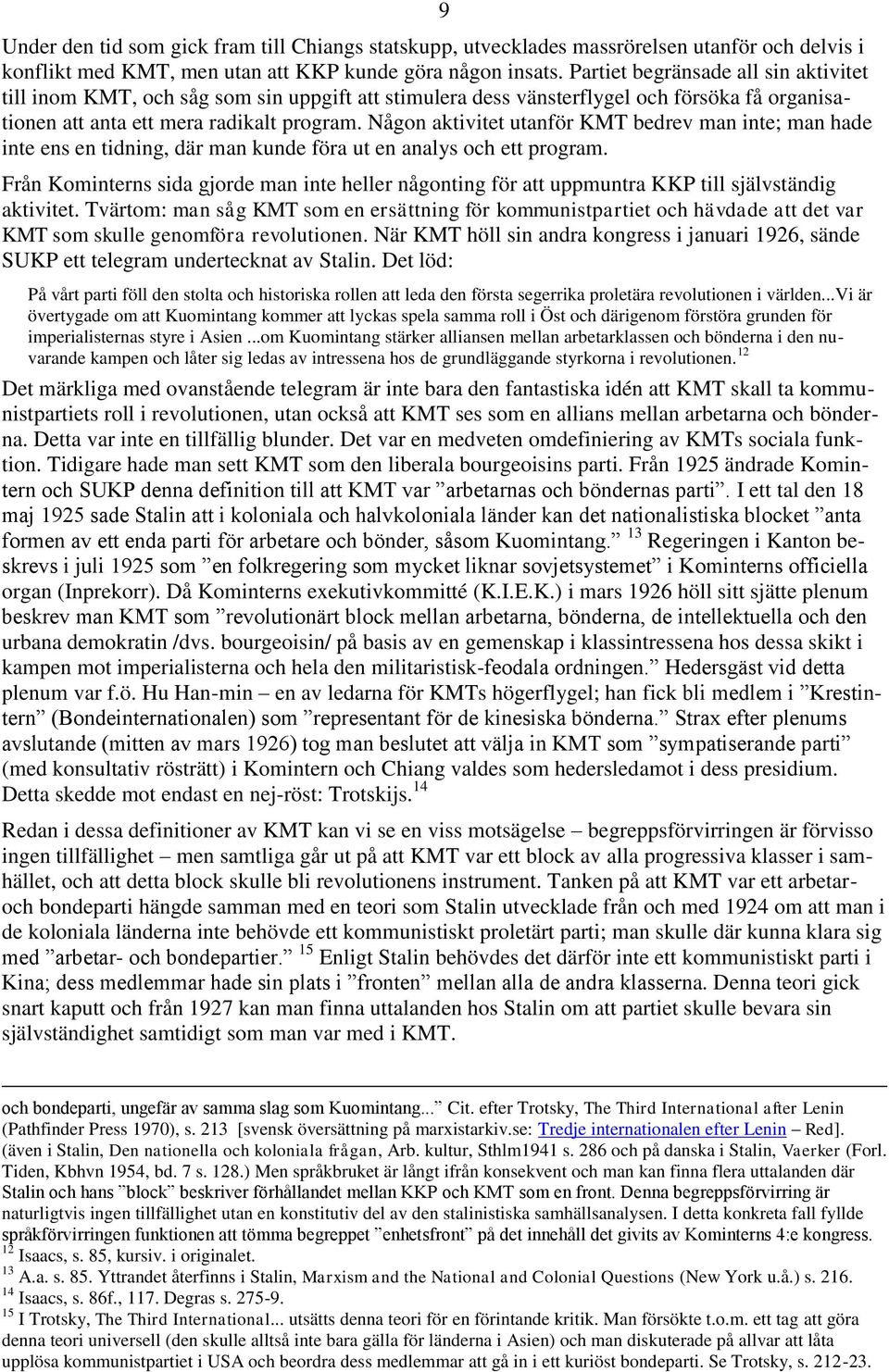 Någon aktivitet utanför KMT bedrev man inte; man hade inte ens en tidning, där man kunde föra ut en analys och ett program.