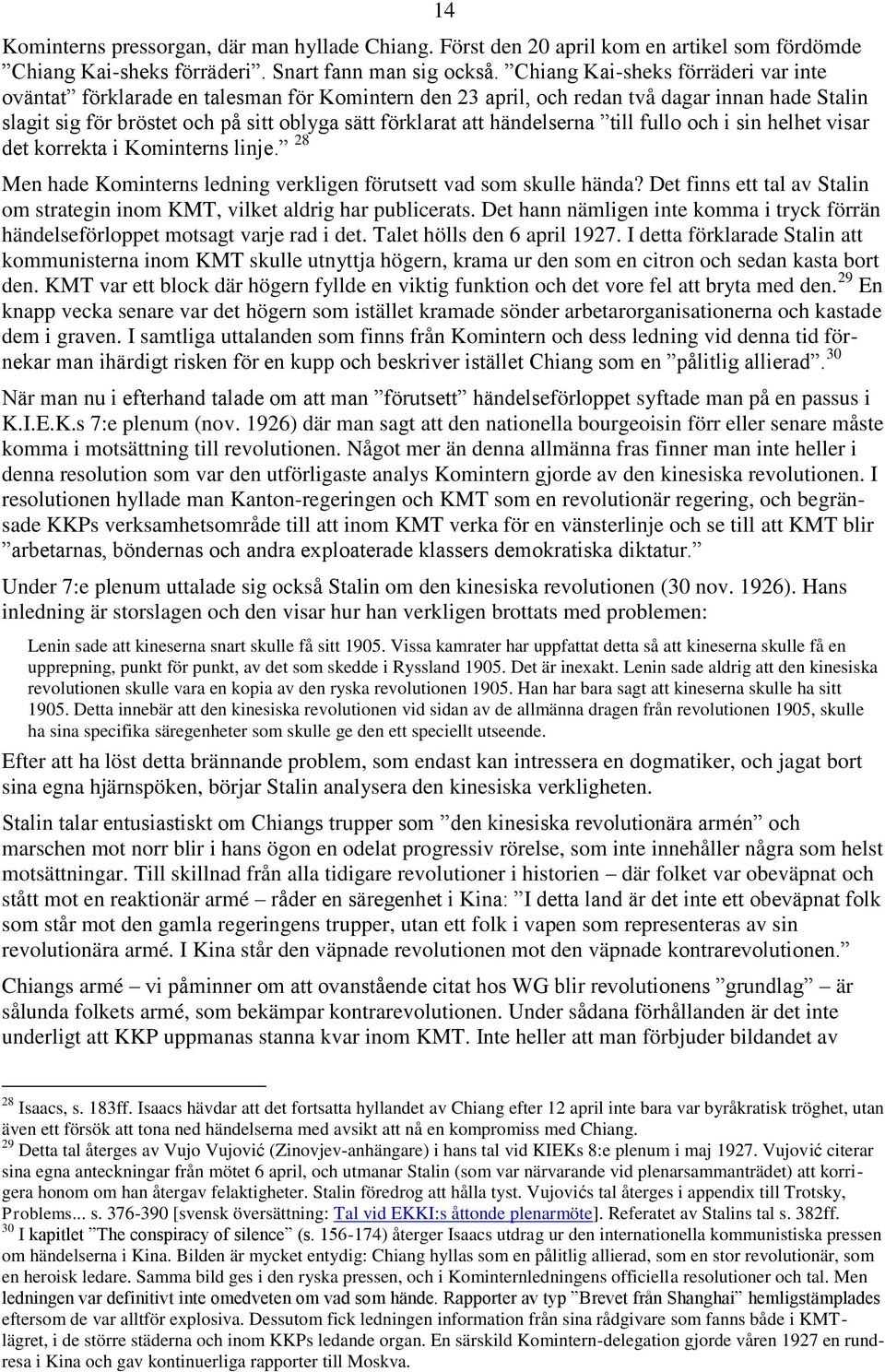 händelserna till fullo och i sin helhet visar det korrekta i Kominterns linje. 28 Men hade Kominterns ledning verkligen förutsett vad som skulle hända?