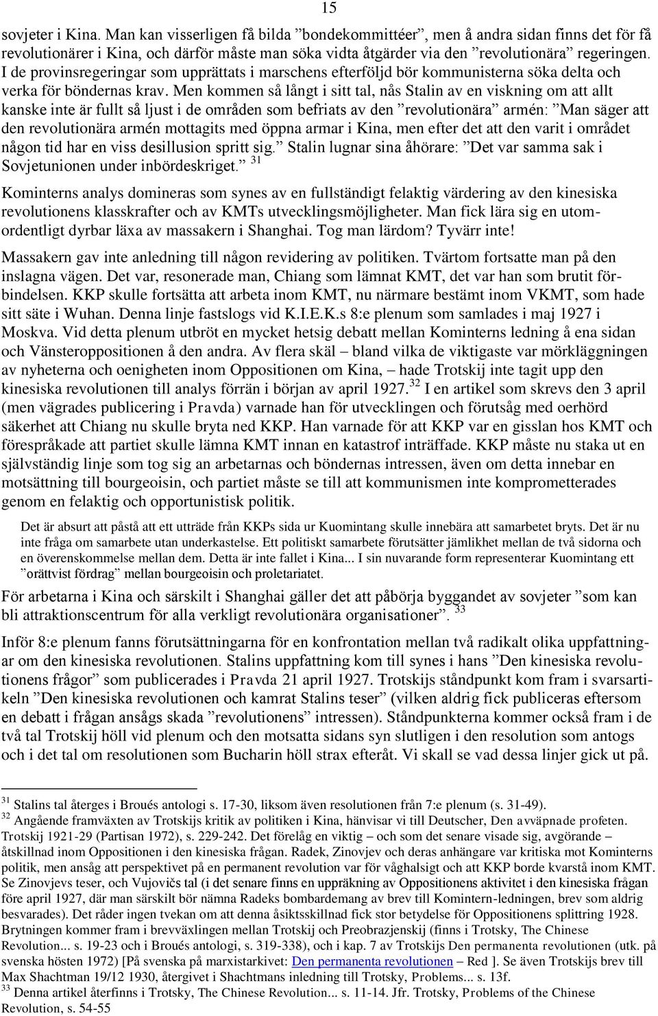 Men kommen så långt i sitt tal, nås Stalin av en viskning om att allt kanske inte är fullt så ljust i de områden som befriats av den revolutionära armén: Man säger att den revolutionära armén
