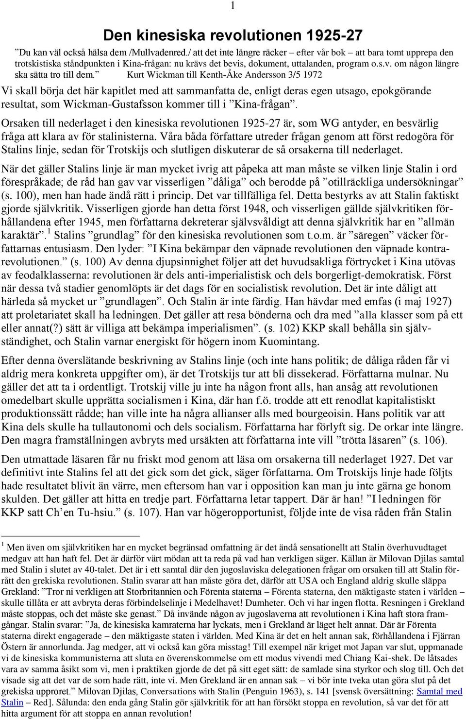 Kurt Wickman till Kenth-Åke Andersson 3/5 1972 Vi skall börja det här kapitlet med att sammanfatta de, enligt deras egen utsago, epokgörande resultat, som Wickman-Gustafsson kommer till i Kina-frågan.