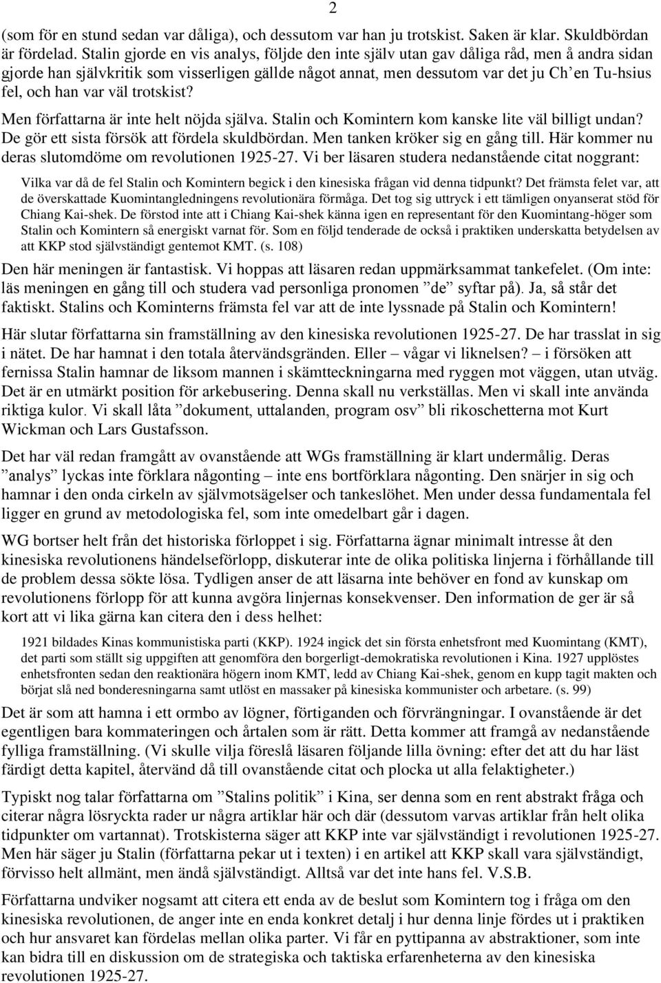 han var väl trotskist? Men författarna är inte helt nöjda själva. Stalin och Komintern kom kanske lite väl billigt undan? De gör ett sista försök att fördela skuldbördan.