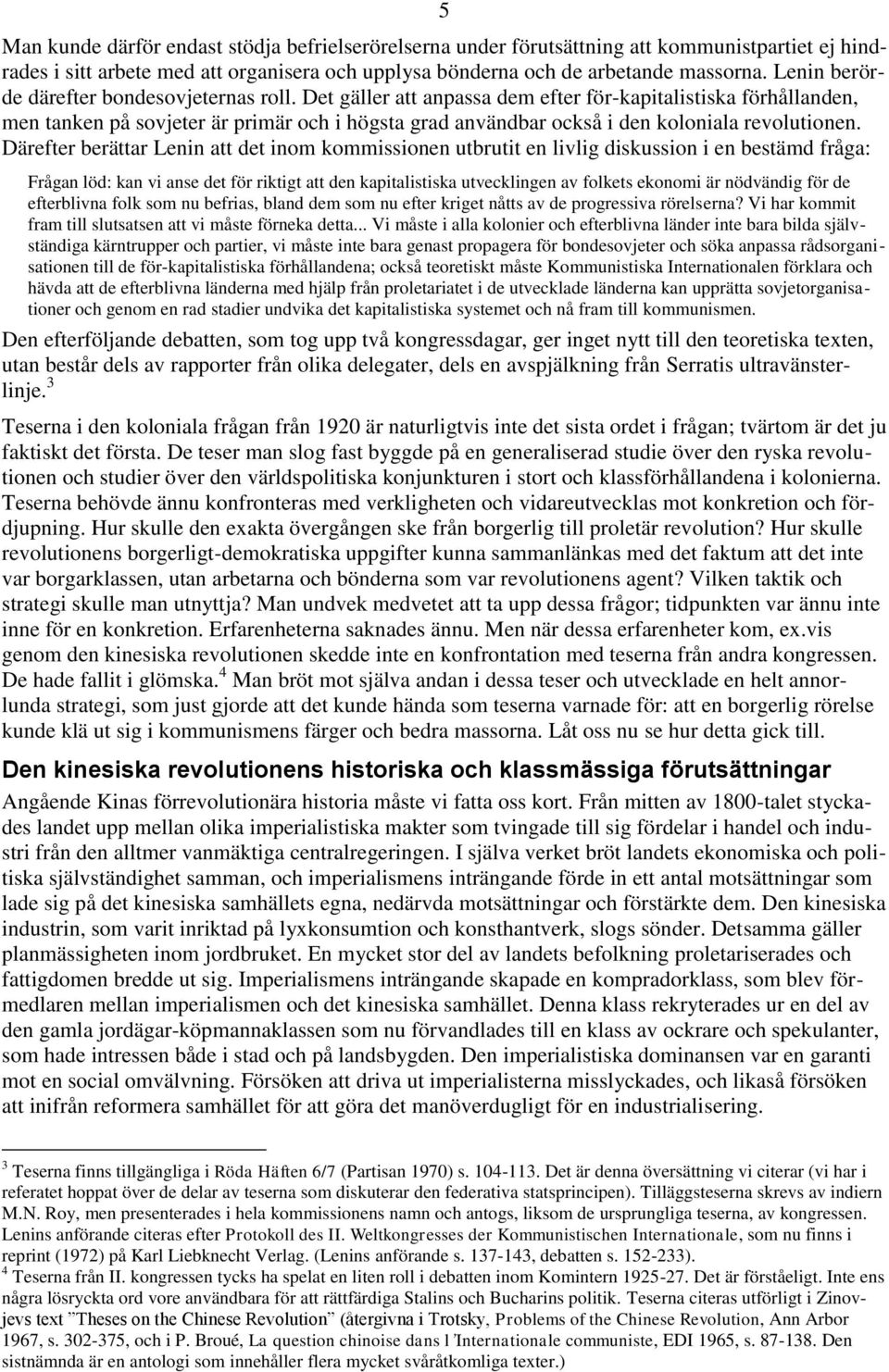 Det gäller att anpassa dem efter för-kapitalistiska förhållanden, men tanken på sovjeter är primär och i högsta grad användbar också i den koloniala revolutionen.