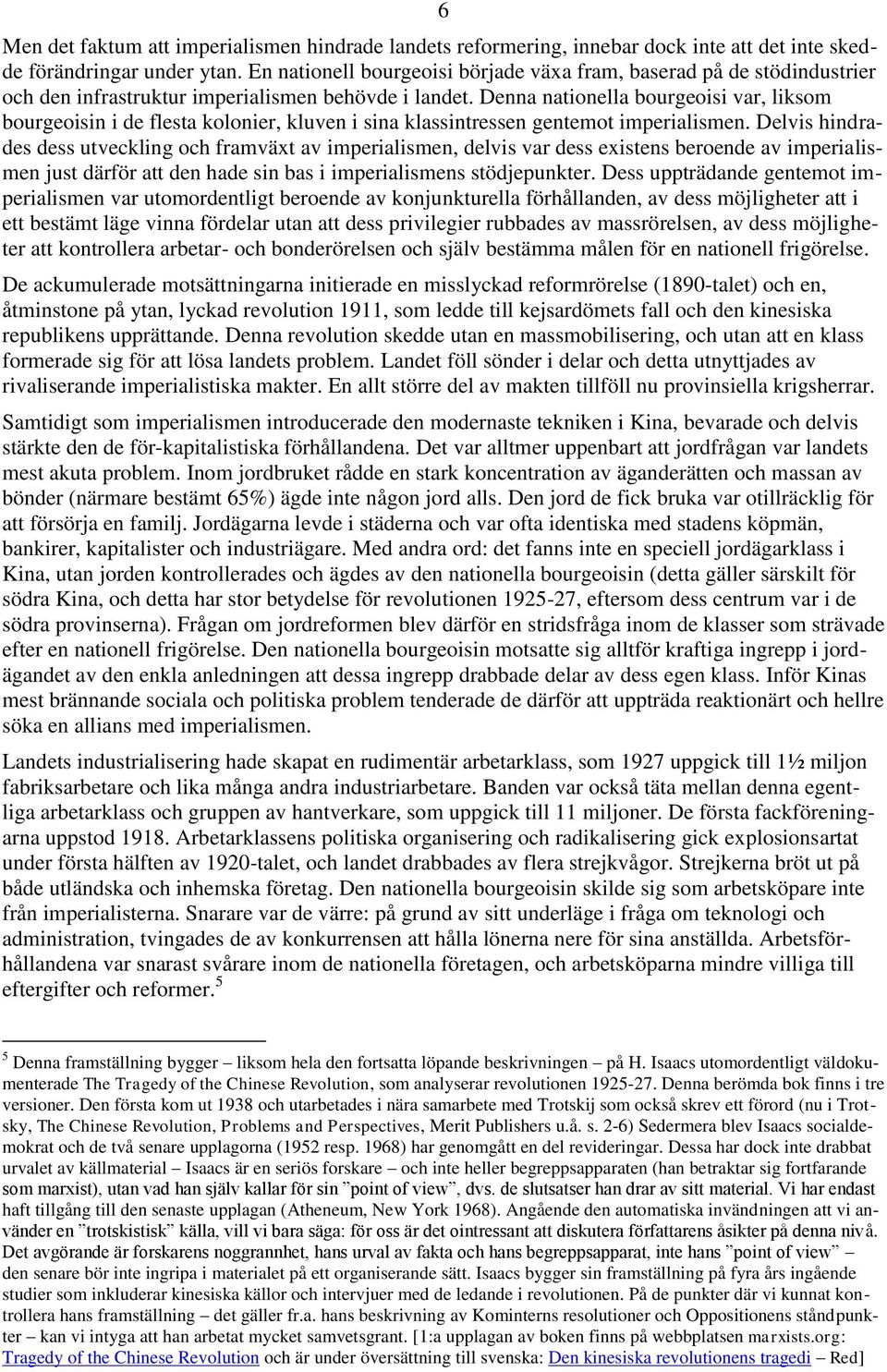 Denna nationella bourgeoisi var, liksom bourgeoisin i de flesta kolonier, kluven i sina klassintressen gentemot imperialismen.