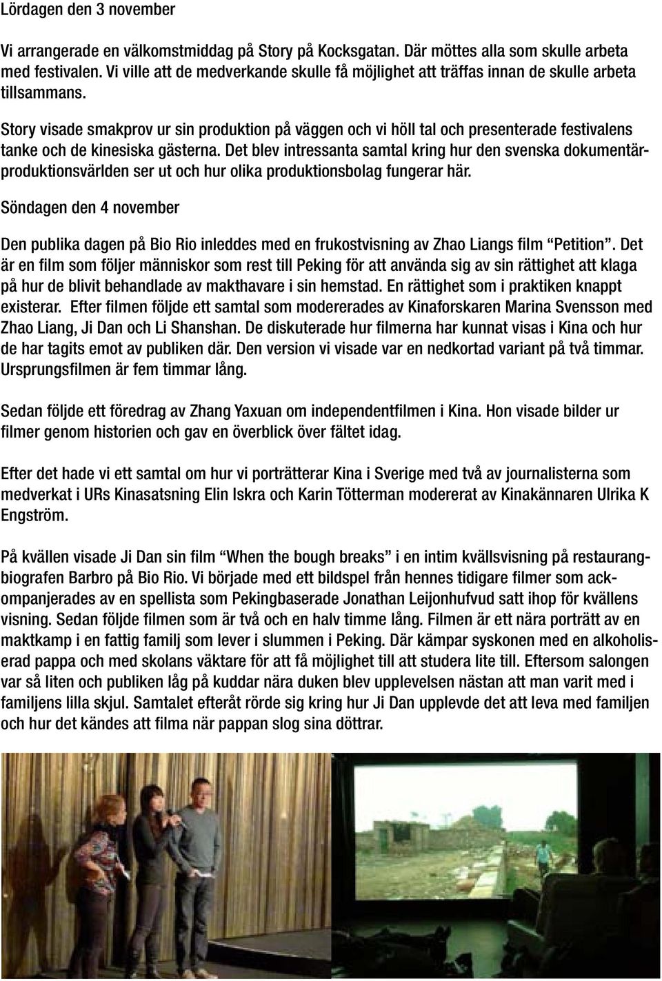 Story visade smakprov ur sin produktion på väggen och vi höll tal och presenterade festivalens tanke och de kinesiska gästerna.