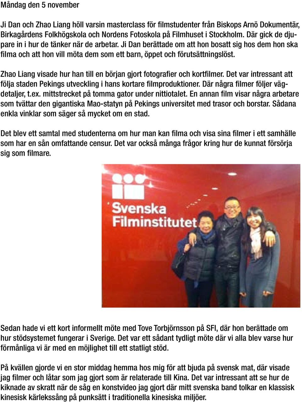 Zhao Liang visade hur han till en början gjort fotografier och kortfilmer. Det var intressant att följa staden Pekings utveckling i hans kortare filmproduktioner.