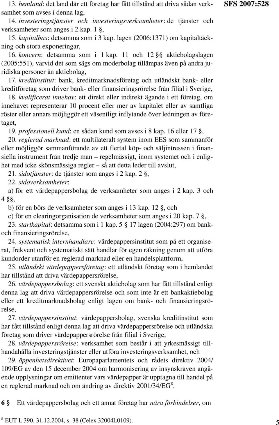 lagen (2006:1371) om kapitaltäckning och stora exponeringar, 16. koncern: detsamma som i 1 kap.