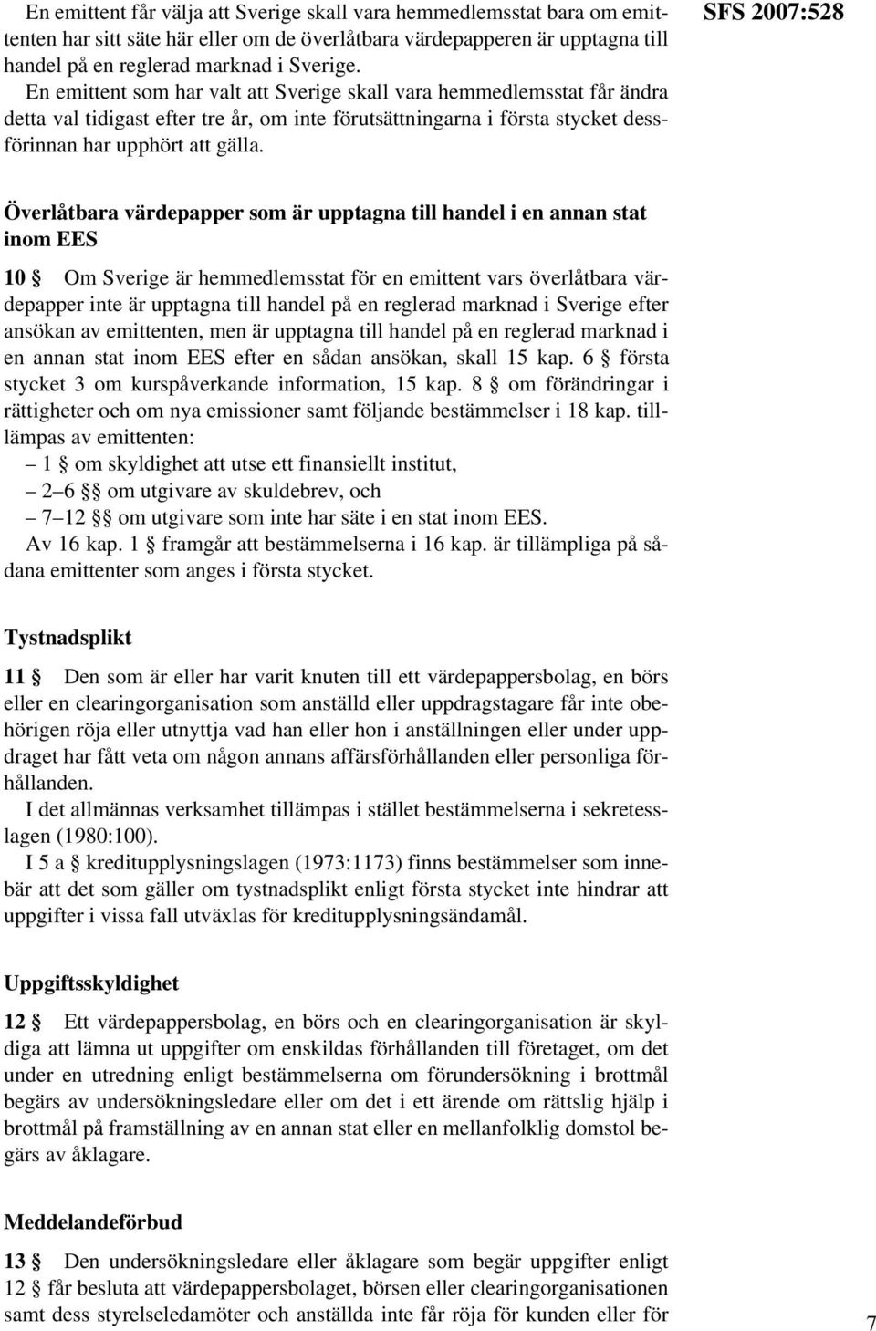 SFS 2007:528 Överlåtbara värdepapper som är upptagna till handel i en annan stat inom EES 10 Om Sverige är hemmedlemsstat för en emittent vars överlåtbara värdepapper inte är upptagna till handel på