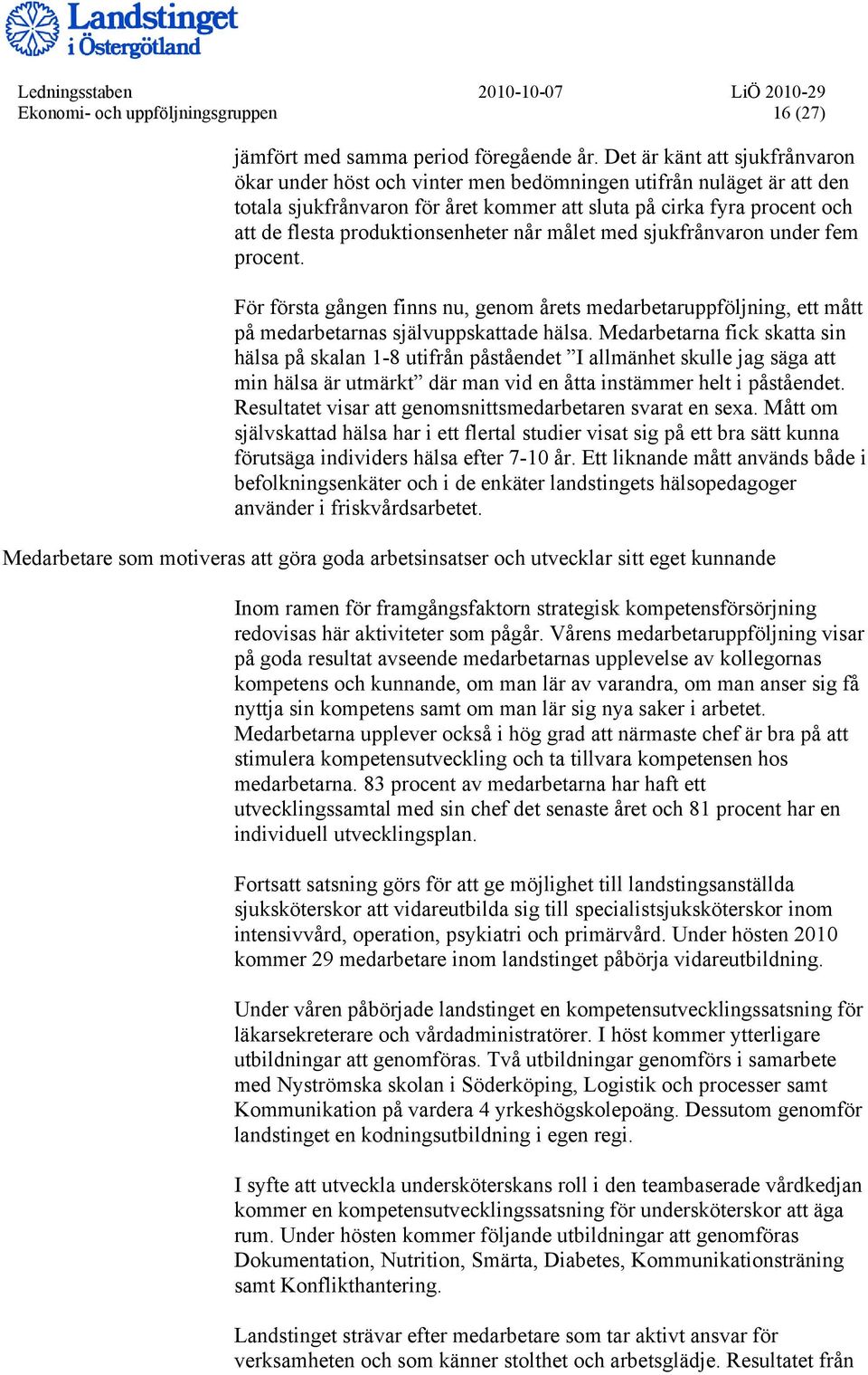 produktionsenheter når målet med sjukfrånvaron under fem procent. För första gången finns nu, genom årets medarbetaruppföljning, ett mått på medarbetarnas självuppskattade hälsa.