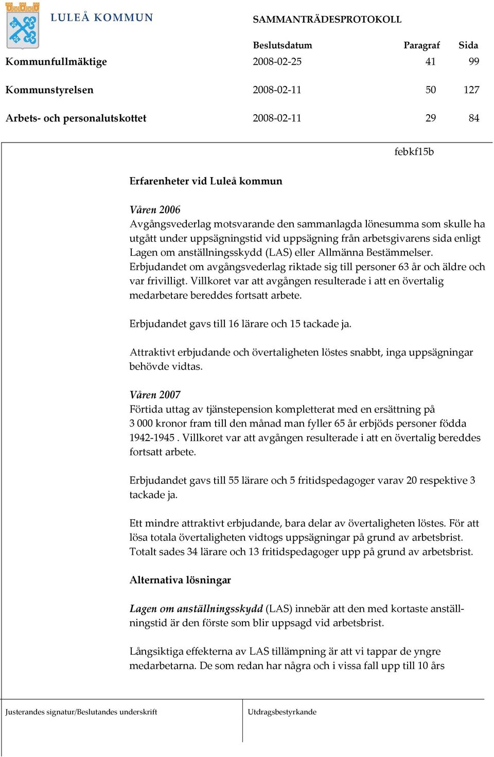 Erbjudandet om avgångsvederlag riktade sig till personer 63 år och äldre och var frivilligt. Villkoret var att avgången resulterade i att en övertalig medarbetare bereddes fortsatt arbete.