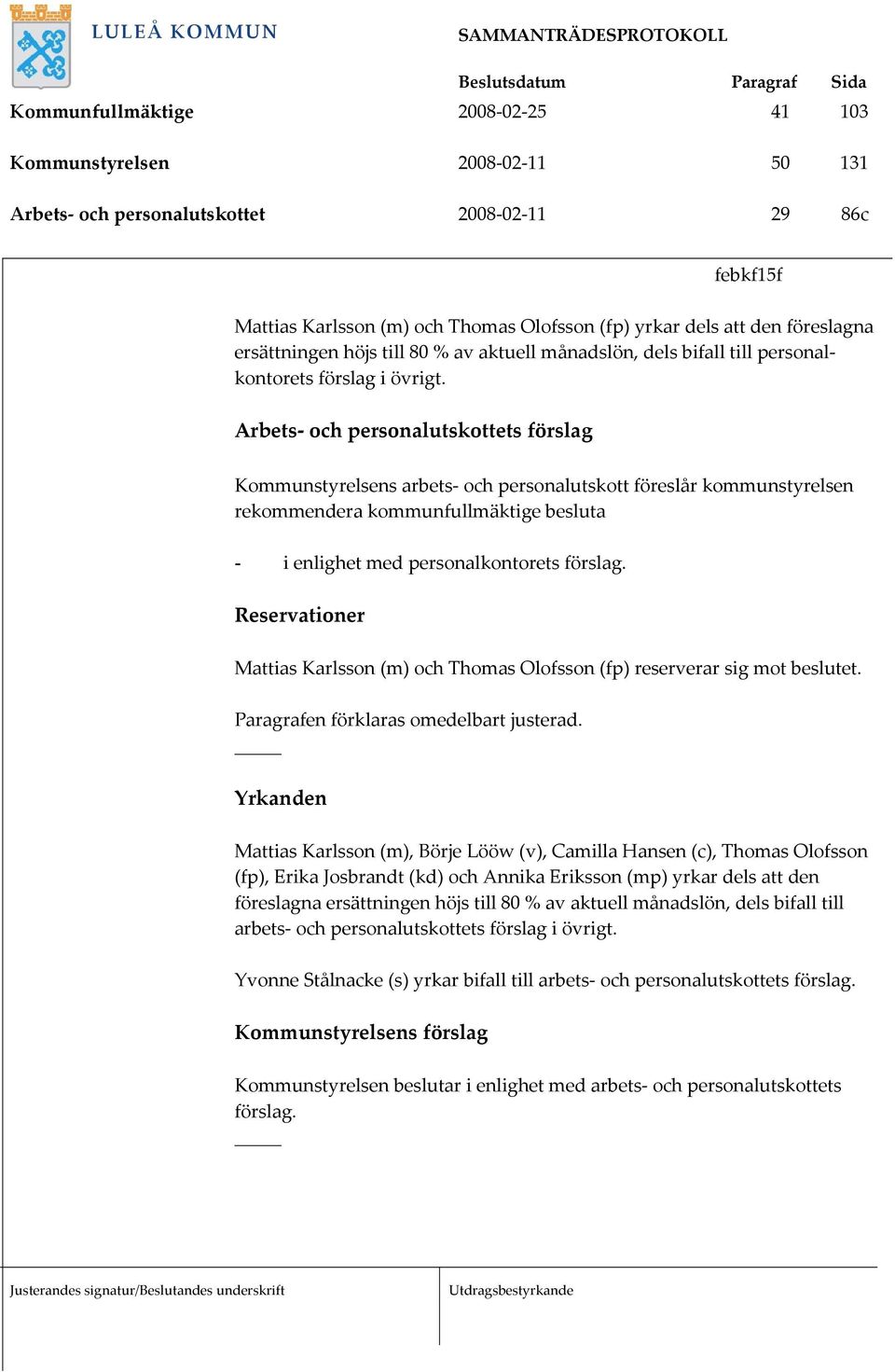 Arbets- och personalutskottets förslag Kommunstyrelsens arbets- och personalutskott föreslår kommunstyrelsen rekommendera kommunfullmäktige besluta - i enlighet med personalkontorets förslag.