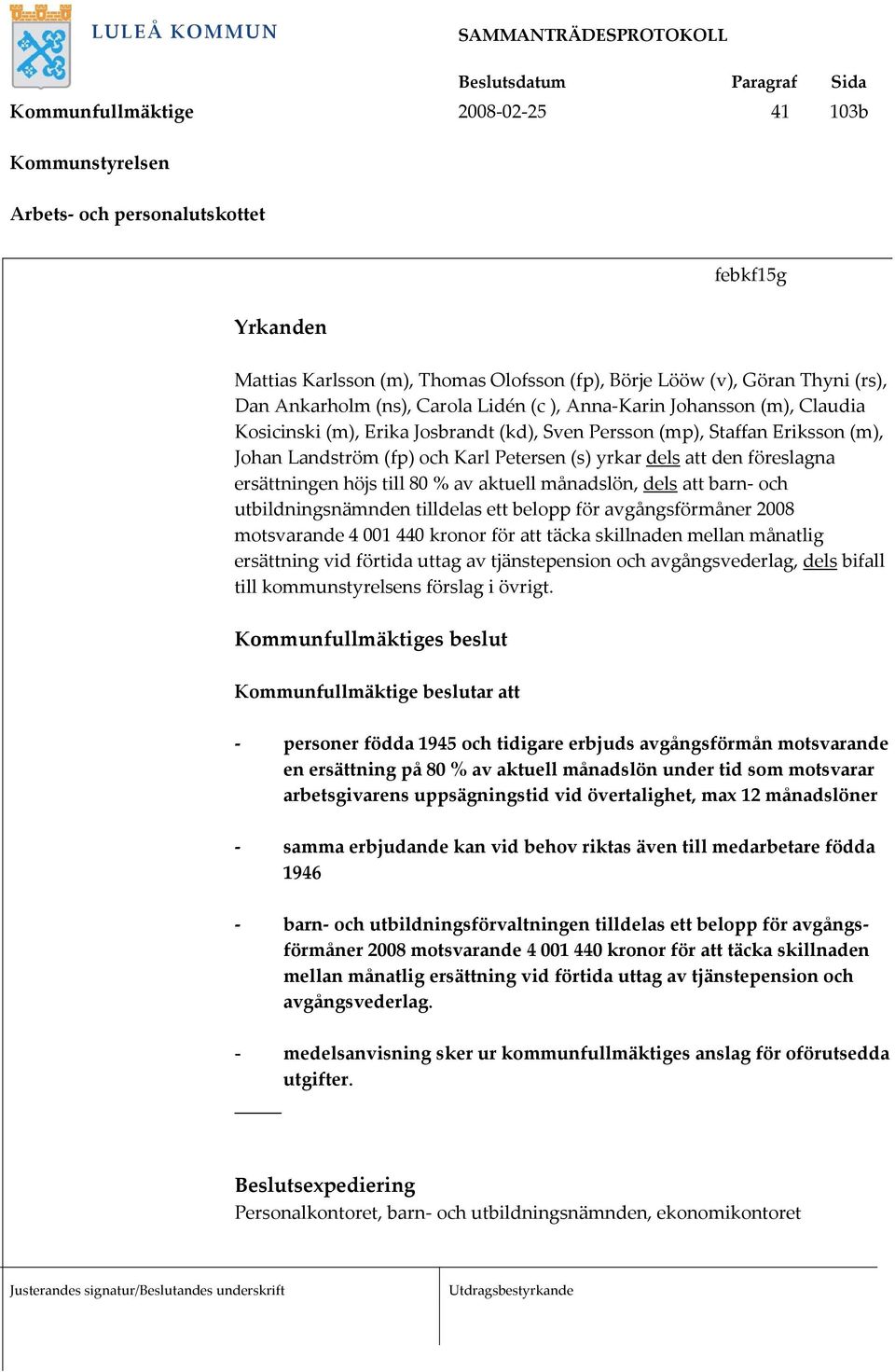 föreslagna ersättningen höjs till 80 % av aktuell månadslön, dels att barn- och utbildningsnämnden tilldelas ett belopp för avgångsförmåner 2008 motsvarande 4 001 440 kronor för att täcka skillnaden