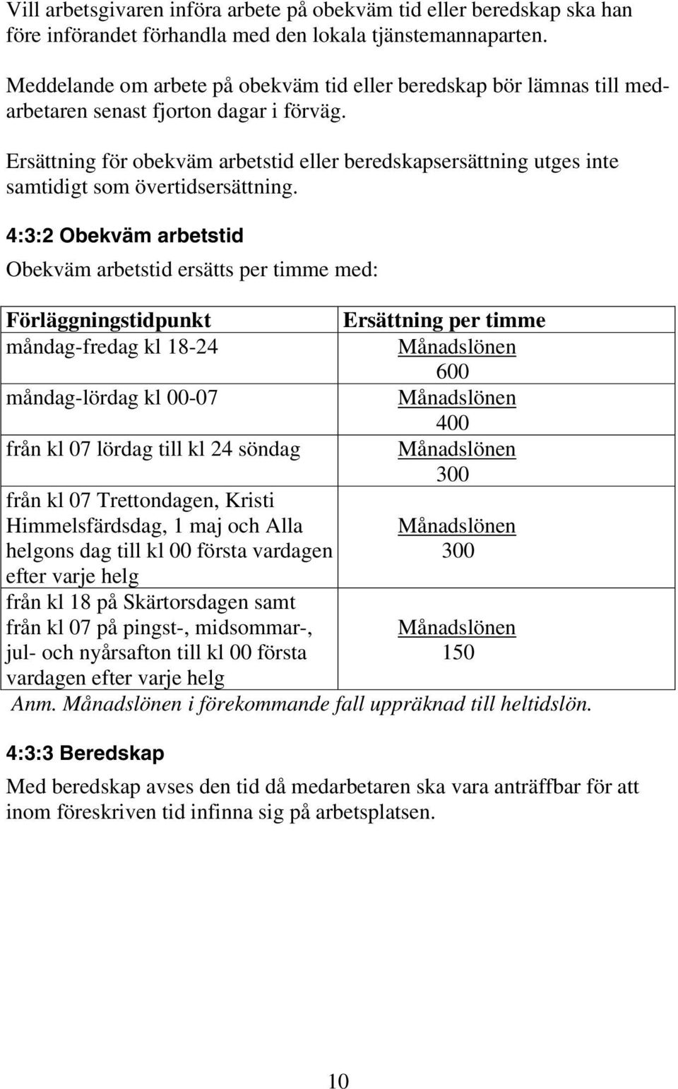 Ersättning för obekväm arbetstid eller beredskapsersättning utges inte samtidigt som övertidsersättning.