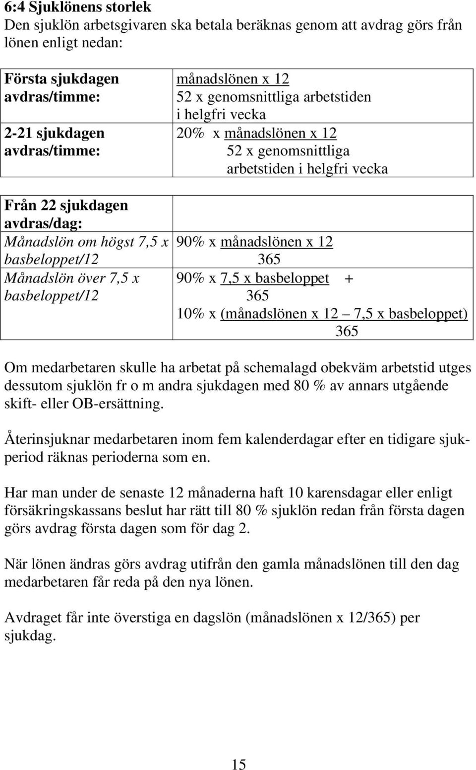 7,5 x basbeloppet/12 90% x månadslönen x 12 365 90% x 7,5 x basbeloppet + 365 10% x (månadslönen x 12 7,5 x basbeloppet) 365 Om medarbetaren skulle ha arbetat på schemalagd obekväm arbetstid utges