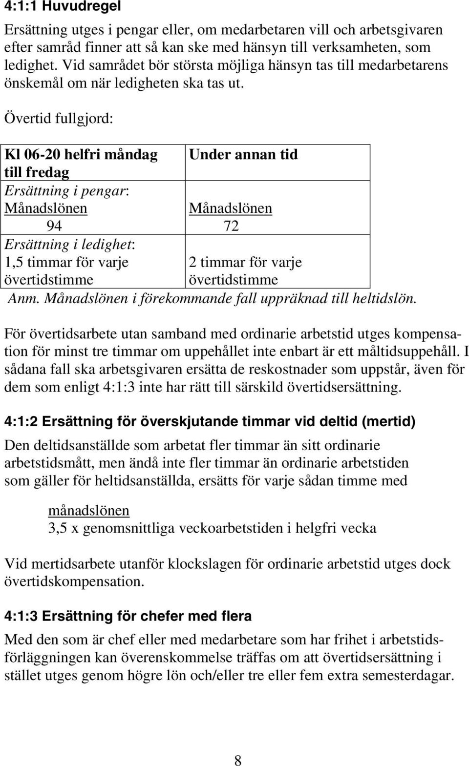 Övertid fullgjord: Kl 06-20 helfri måndag Under annan tid till fredag Ersättning i pengar: Månadslönen Månadslönen 94 72 Ersättning i ledighet: 1,5 timmar för varje 2 timmar för varje övertidstimme