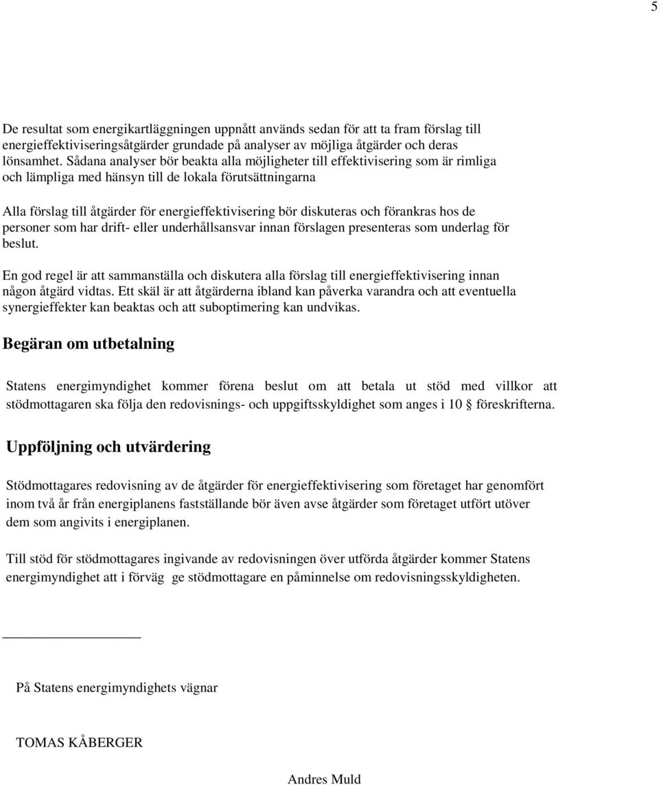 diskuteras och förankras hos de personer som har drift- eller underhållsansvar innan förslagen presenteras som underlag för beslut.