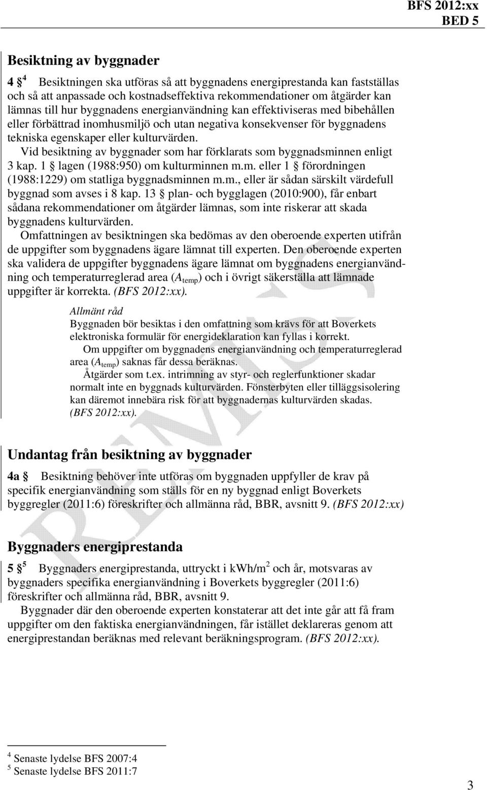 Vid besiktning av byggnader som har förklarats som byggnadsminnen enligt 3 kap. 1 lagen (1988:950) om kulturminnen m.m. eller 1 förordningen (1988:1229) om statliga byggnadsminnen m.m., eller är sådan särskilt värdefull byggnad som avses i 8 kap.