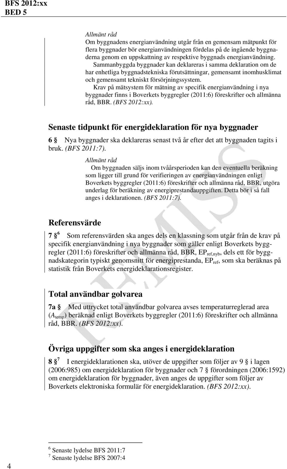 Krav på mätsystem för mätning av specifik energianvändning i nya byggnader finns i Boverkets byggregler (2011:6) föreskrifter och allmänna råd, BBR. (BFS 2012:xx).