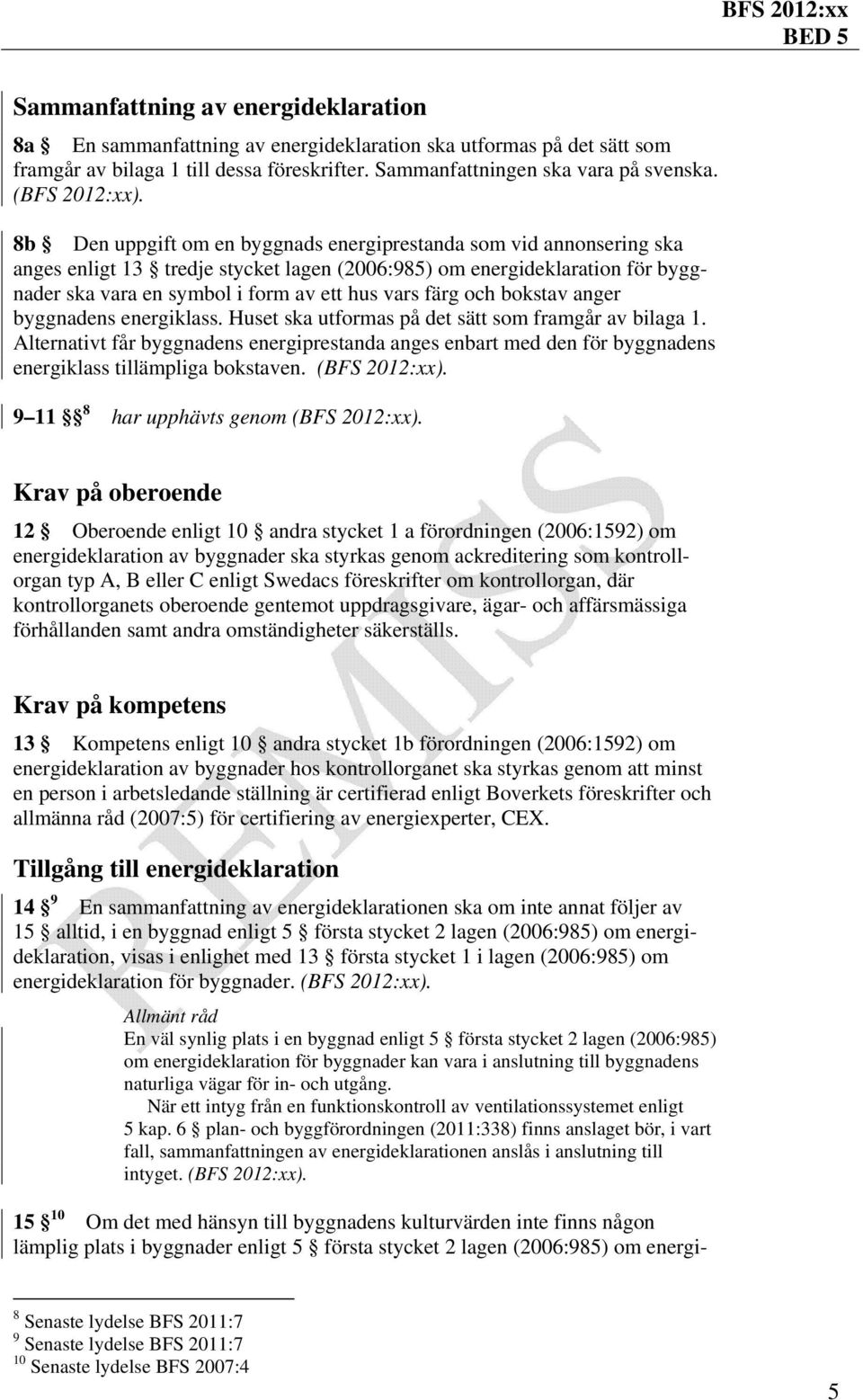 8b Den uppgift om en byggnads energiprestanda som vid annonsering ska anges enligt 13 tredje stycket lagen (2006:985) om energideklaration för byggnader ska vara en symbol i form av ett hus vars färg