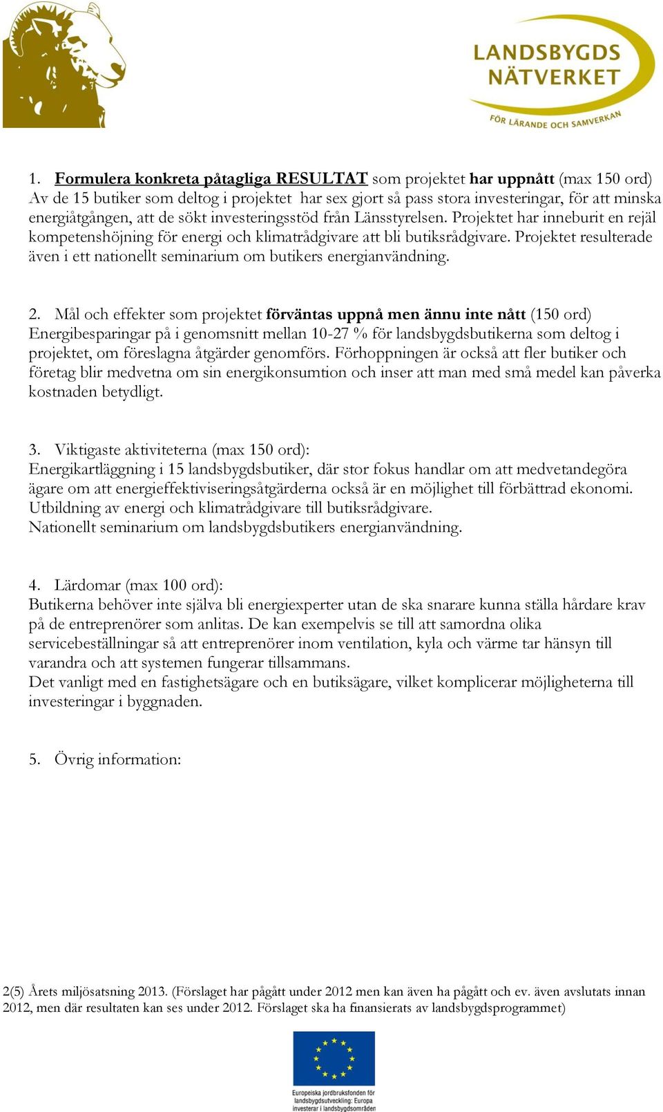 Projektet resulterade även i ett nationellt seminarium om butikers energianvändning. 2.