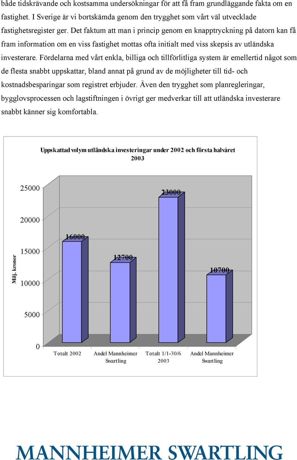 Fördelarna med vårt enkla, billiga och tillförlitliga system är emellertid något som de flesta snabbt uppskattar, bland annat på grund av de möjligheter till tid- och kostnadsbesparingar som