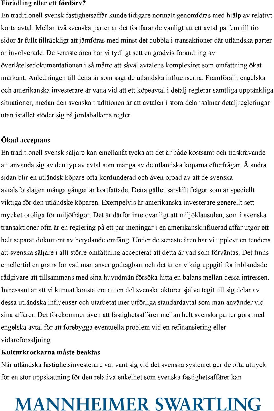 De senaste åren har vi tydligt sett en gradvis förändring av överlåtelsedokumentationen i så måtto att såväl avtalens komplexitet som omfattning ökat markant.