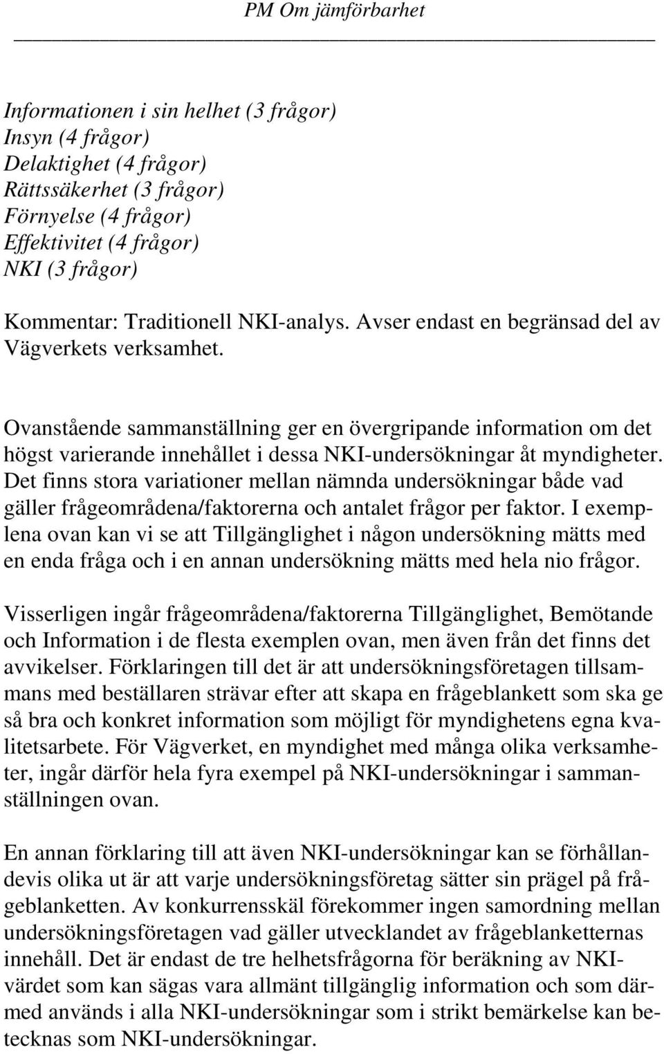 Det finns stora variationer mellan nämnda undersökningar både vad gäller frågeområdena/faktorerna och antalet frågor per faktor.