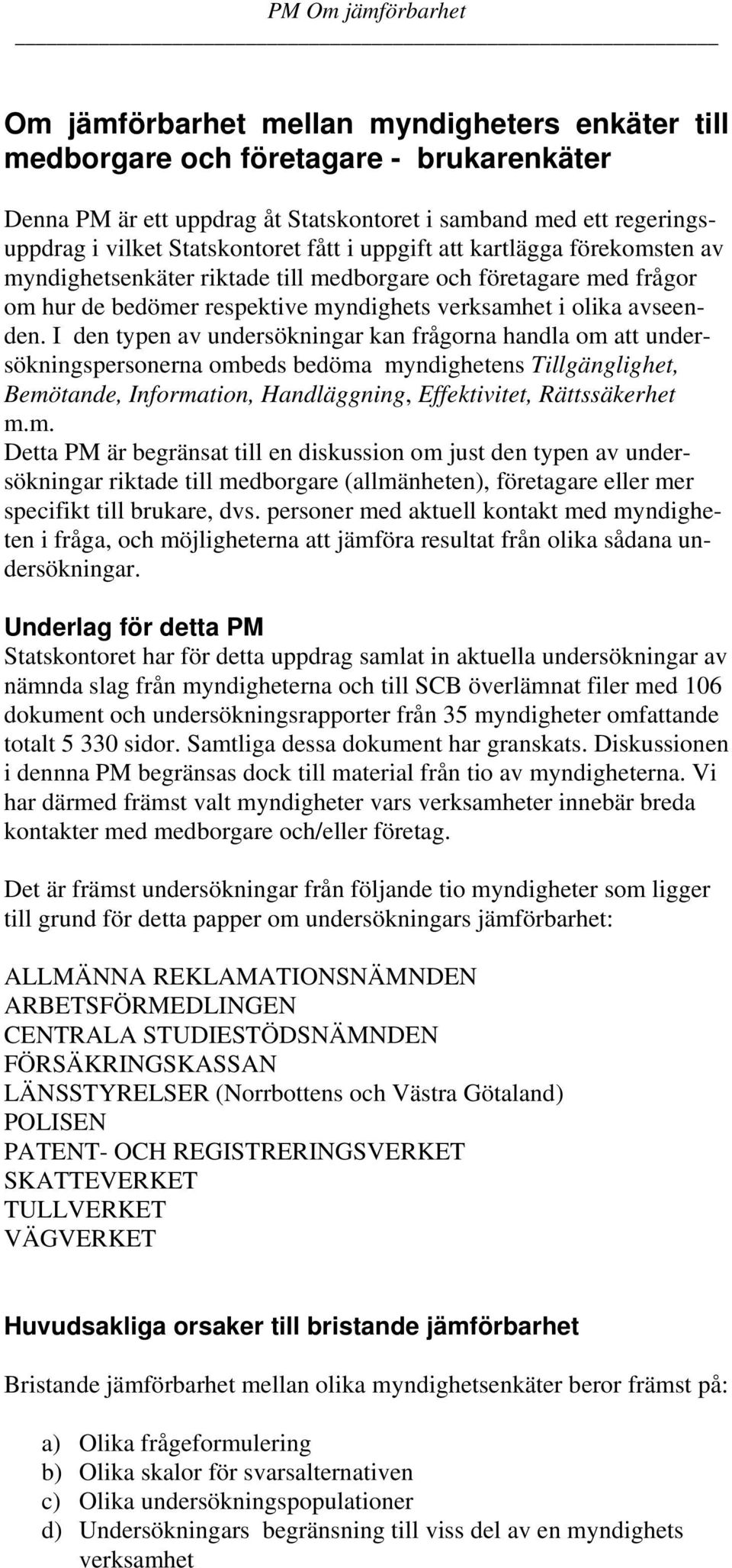 I den typen av undersökningar kan frågorna handla om 