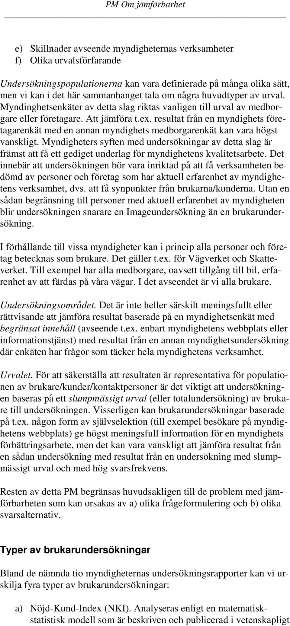 resultat från en myndighets företagarenkät med en annan myndighets medborgarenkät kan vara högst vanskligt.